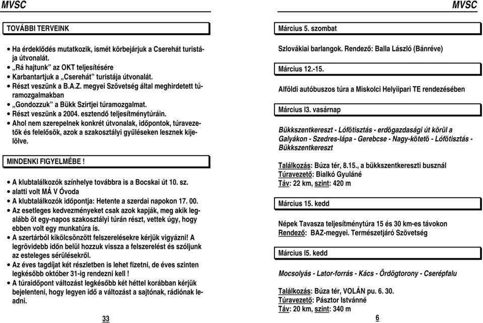 Ahol nem szerepelnek konkrét útvonalak, időpontok, túravezetők és felelősök, azok a szakosztályi gyűléseken lesznek kijelölve. MINDENKI FIGYELMÉBE!