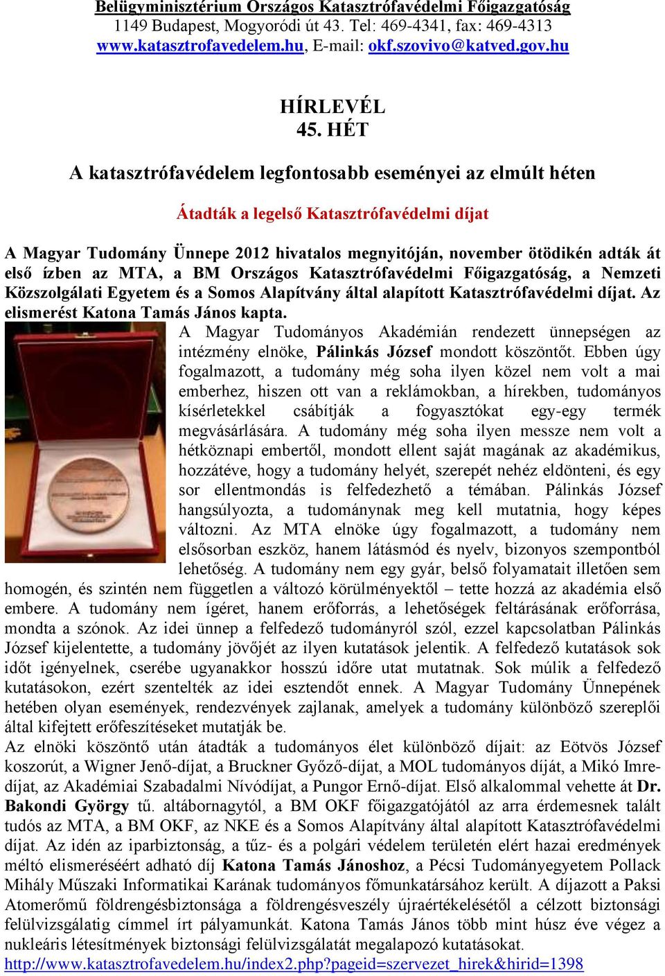 az MTA, a BM Országos Katasztrófavédelmi Főigazgatóság, a Nemzeti Közszolgálati Egyetem és a Somos Alapítvány által alapított Katasztrófavédelmi díjat. Az elismerést Katona Tamás János kapta.