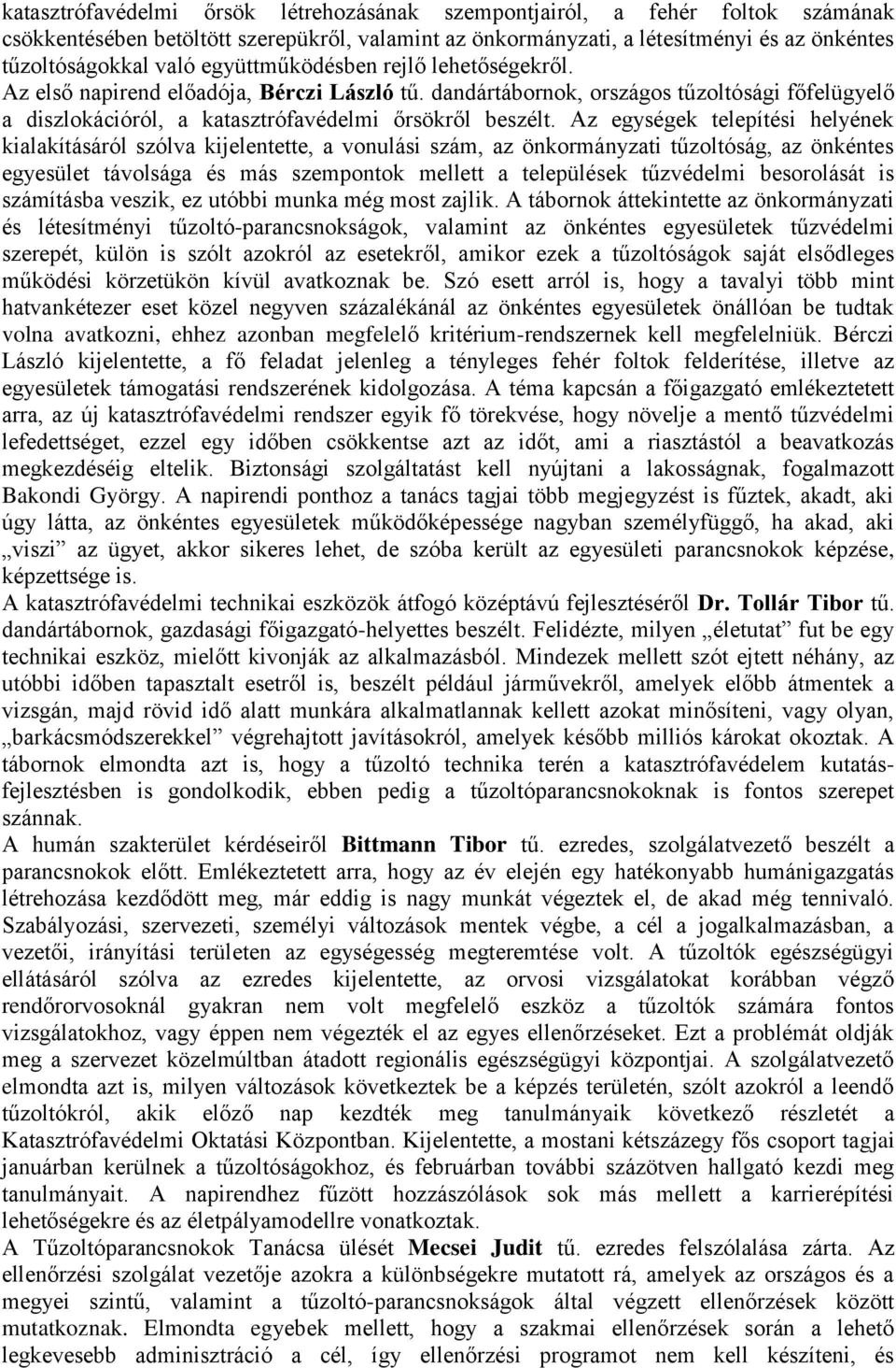 Az egységek telepítési helyének kialakításáról szólva kijelentette, a vonulási szám, az önkormányzati tűzoltóság, az önkéntes egyesület távolsága és más szempontok mellett a települések tűzvédelmi