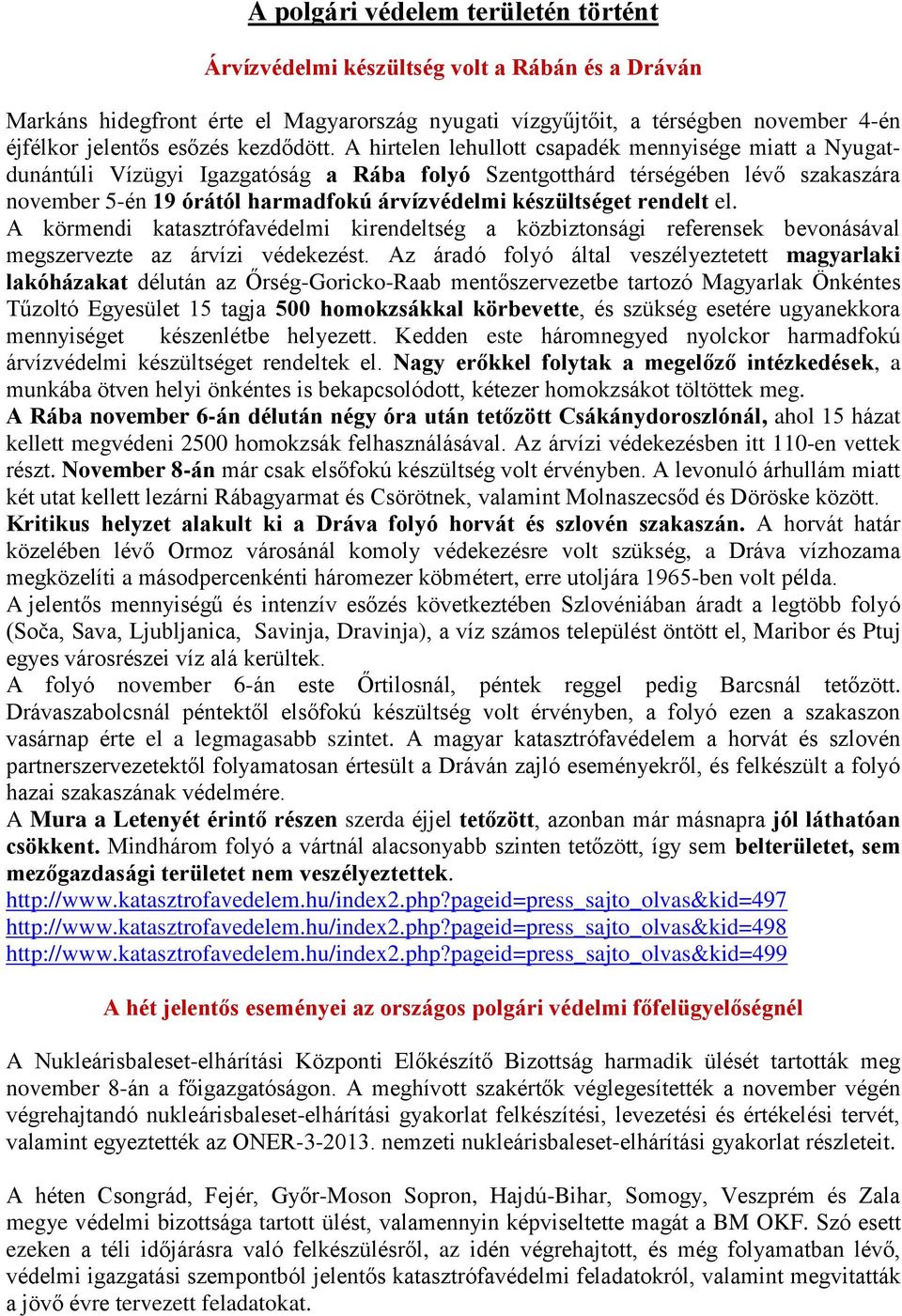 A hirtelen lehullott csapadék mennyisége miatt a Nyugatdunántúli Vízügyi Igazgatóság a Rába folyó Szentgotthárd térségében lévő szakaszára november 5-én 19 órától harmadfokú árvízvédelmi készültséget