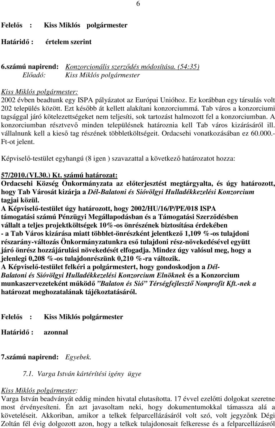 A konzorciumban résztvevı minden településnek határoznia kell Tab város kizárásáról ill. vállalnunk kell a kiesı tag részének többletköltségeit. Ordacsehi vonatkozásában ez 60.000.- Ft-ot jelent.