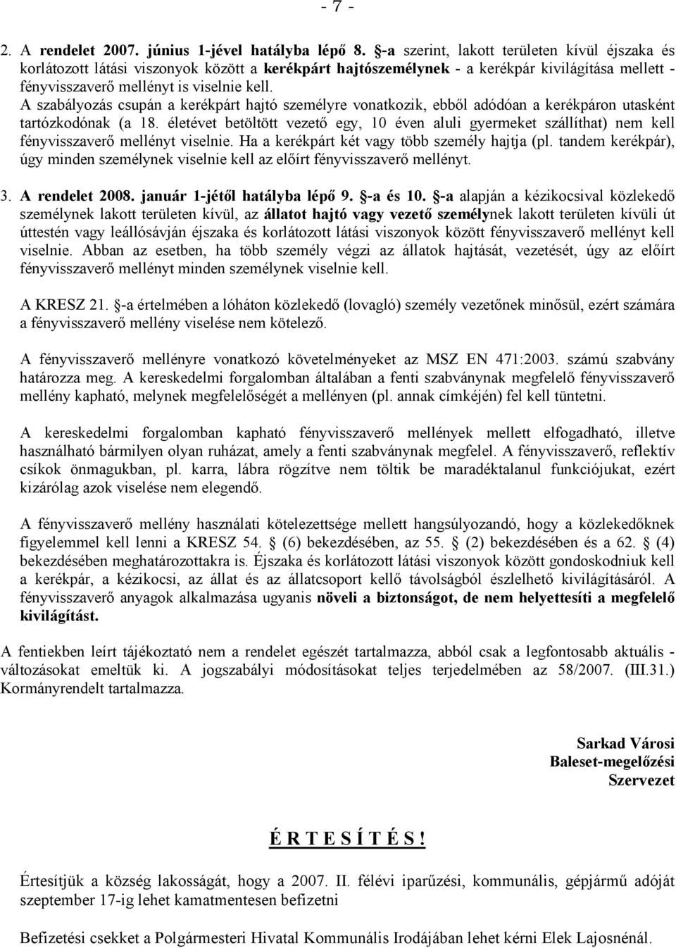 A szabályozás csupán a kerékpárt hajtó személyre vonatkozik, ebbıl adódóan a kerékpáron utasként tartózkodónak (a 18.