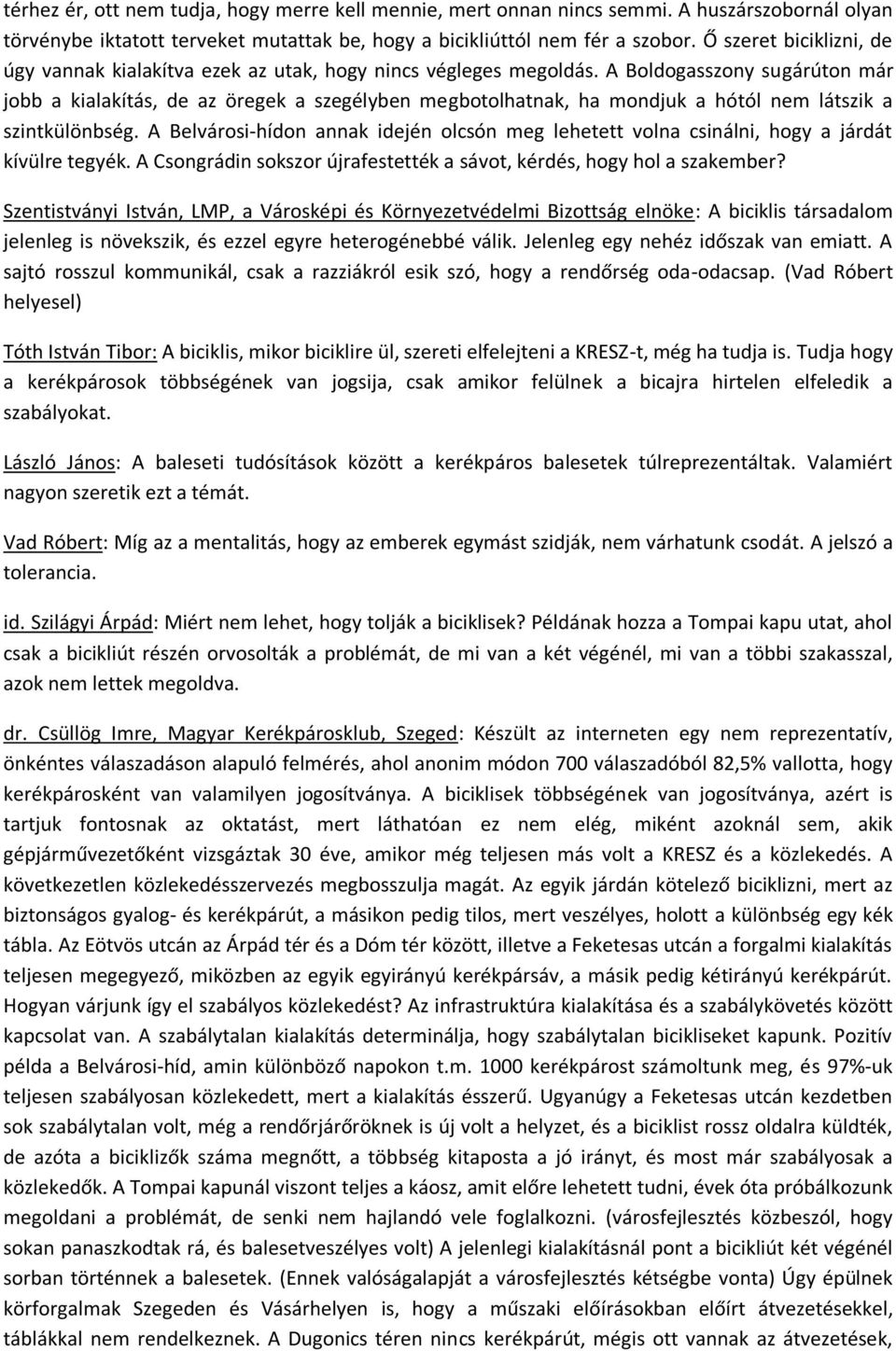 A Boldogasszony sugárúton már jobb a kialakítás, de az öregek a szegélyben megbotolhatnak, ha mondjuk a hótól nem látszik a szintkülönbség.