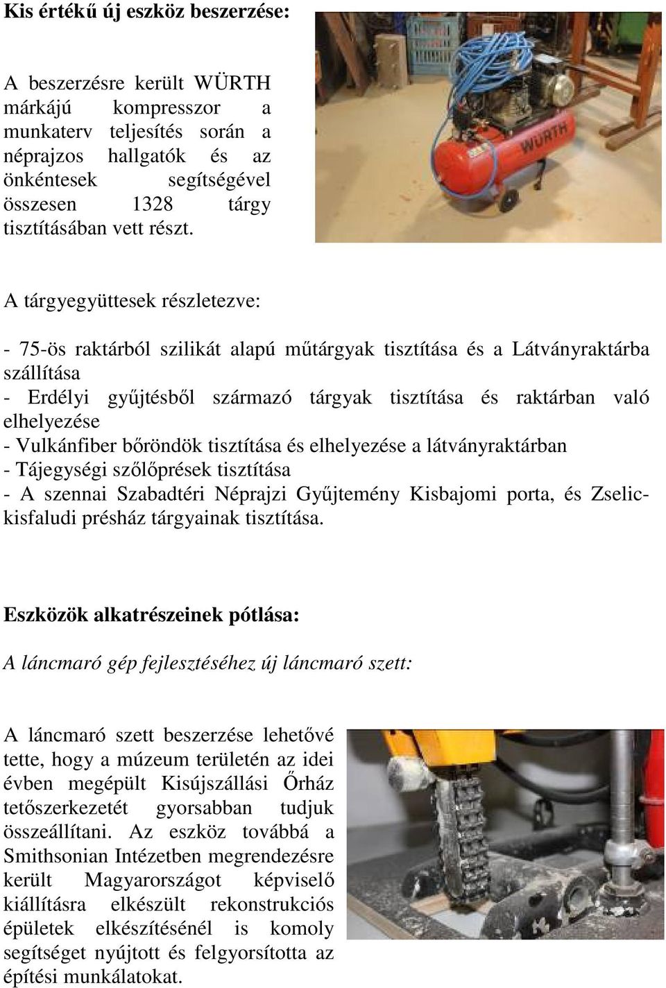 A tárgyegyüttesek részletezve: - 75-ös raktárból szilikát alapú műtárgyak tisztítása és a Látványraktárba szállítása - Erdélyi gyűjtésből származó tárgyak tisztítása és raktárban való elhelyezése -