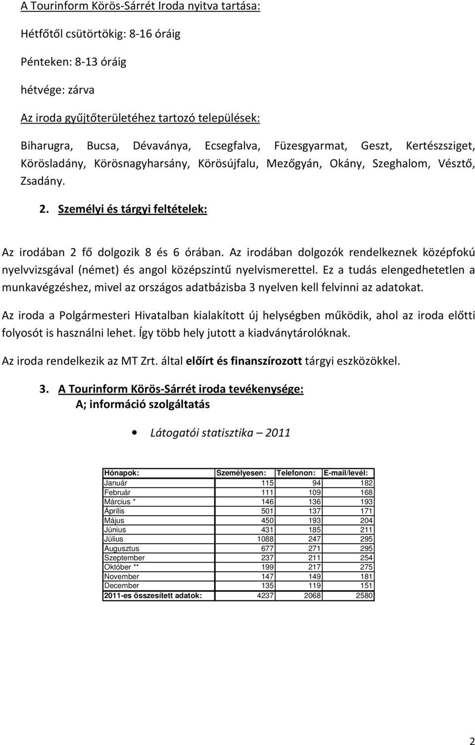 Személyi és tárgyi feltételek: Az irodában 2 fő dolgozik 8 és 6 órában. Az irodában dolgozók rendelkeznek középfokú nyelvvizsgával (német) és angol középszintű nyelvismerettel.