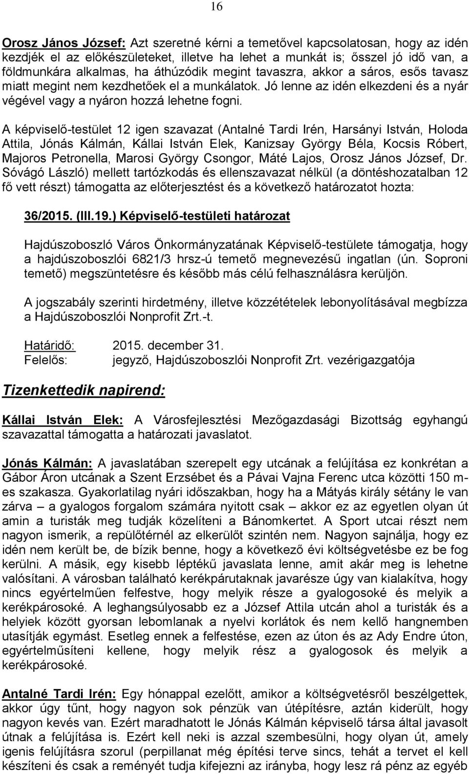 A képviselő-testület 12 igen szavazat (Antalné Tardi Irén, Harsányi István, Holoda Attila, Jónás Kálmán, Kállai István Elek, Kanizsay György Béla, Kocsis Róbert, Majoros Petronella, Marosi György