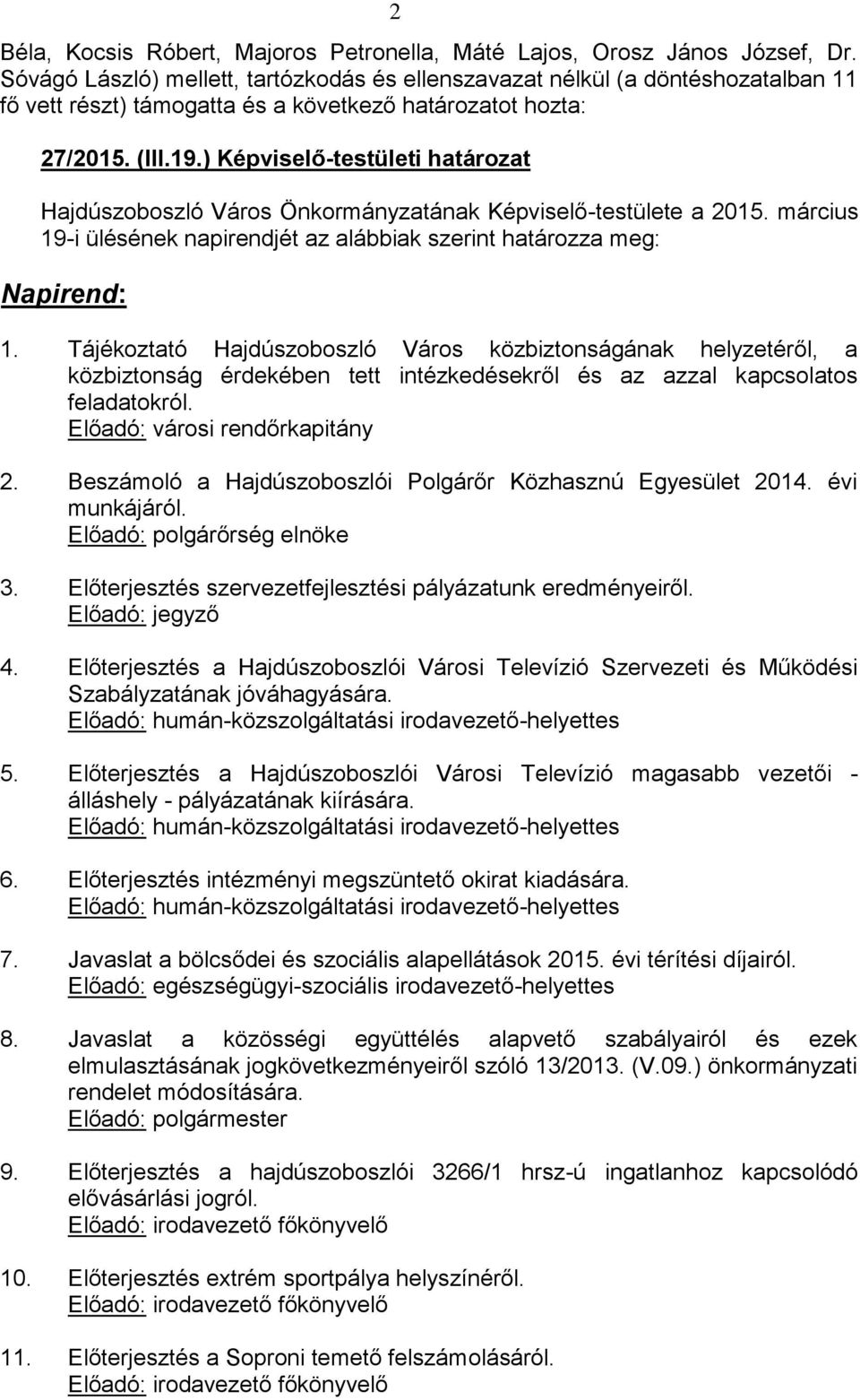 ) Képviselő-testületi határozat Hajdúszoboszló Város Önkormányzatának Képviselő-testülete a 2015. március 19-i ülésének napirendjét az alábbiak szerint határozza meg: Napirend: 1.