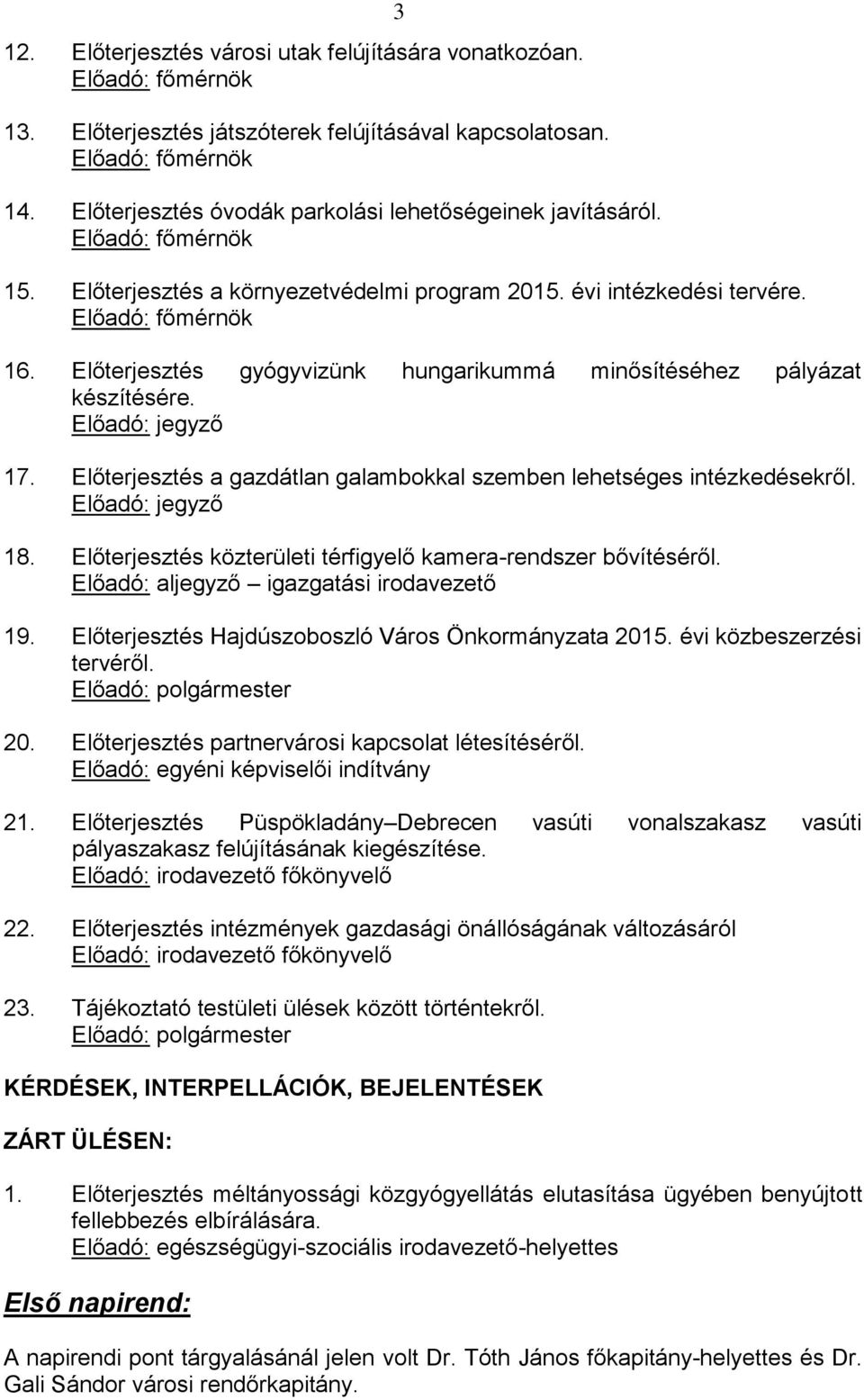 Előterjesztés gyógyvizünk hungarikummá minősítéséhez pályázat készítésére. Előadó: jegyző 17. Előterjesztés a gazdátlan galambokkal szemben lehetséges intézkedésekről. Előadó: jegyző 18.