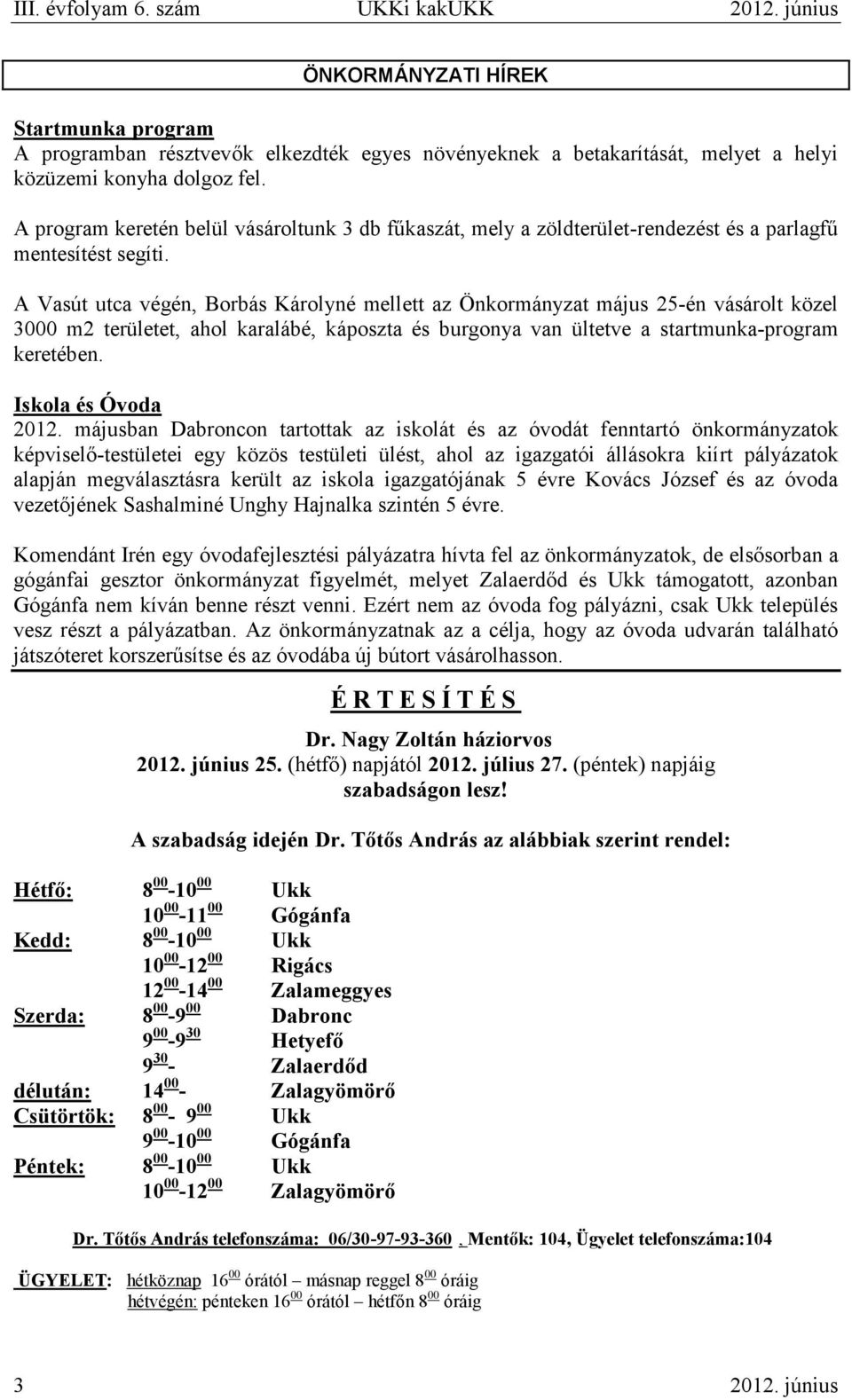 A Vasút utca végén, Borbás Károlyné mellett az Önkormányzat május 25-én vásárolt közel 3000 m2 területet, ahol karalábé, káposzta és burgonya van ültetve a startmunka-program keretében.