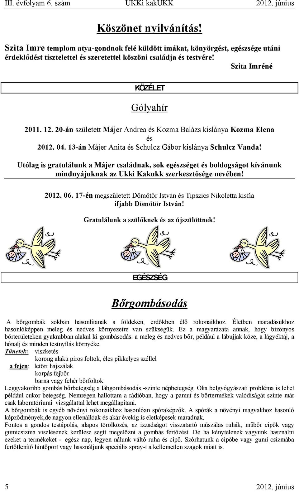 Utólag is gratulálunk a Májer családnak, sok egészséget és boldogságot kívánunk mindnyájuknak az Ukki Kakukk szerkesztősége nevében! 2012. 06.