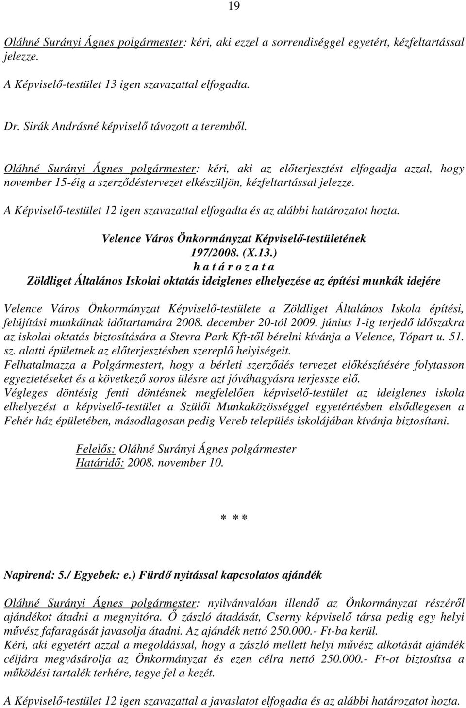 Oláhné Surányi Ágnes polgármester: kéri, aki az előterjesztést elfogadja azzal, hogy november 15-éig a szerződéstervezet elkészüljön, kézfeltartással jelezze.