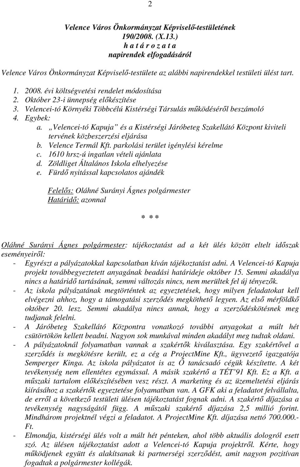 Október 23-i ünnepség előkészítése 3. Velencei-tó Környéki Többcélú Kistérségi Társulás működéséről beszámoló 4. Egybek: a.