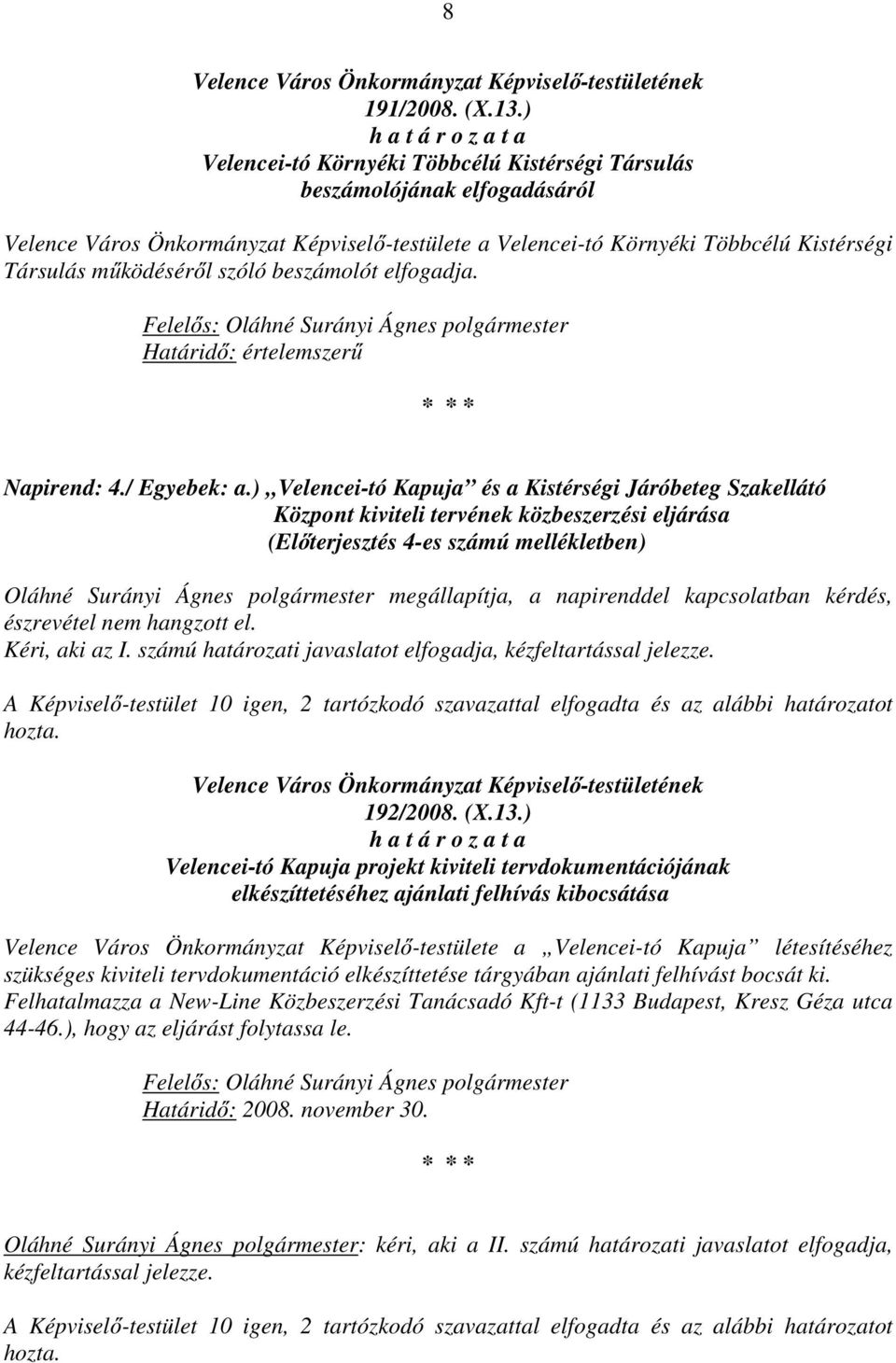 működéséről szóló beszámolót elfogadja. Felelős: Oláhné Surányi Ágnes polgármester Határidő: értelemszerű * * * Napirend: 4./ Egyebek: a.