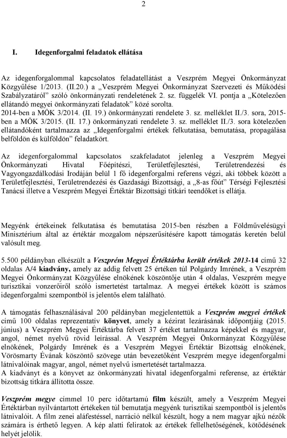 pontja a Kötelezően ellátandó megyei önkormányzati feladatok közé sorolta. 2014-ben a MÖK 3/2014. (II. 19.) önkormányzati rendelete 3. sz. melléklet II./3. sora, 2015- ben a MÖK 3/2015. (II. 17.