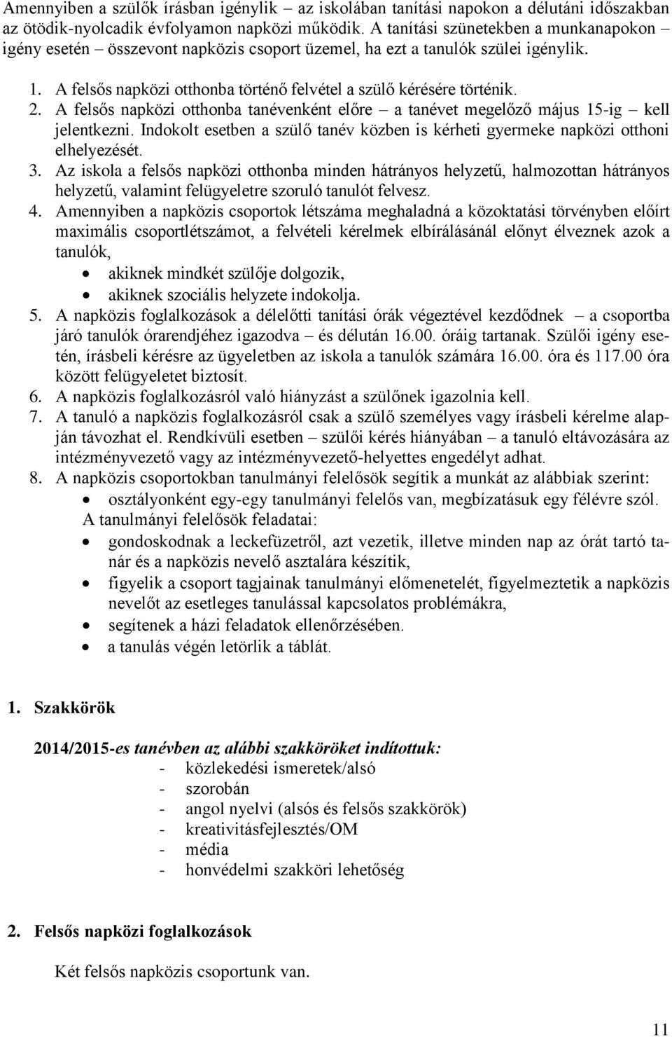 A felsős napközi otthonba tanévenként előre a tanévet megelőző május 15-ig kell jelentkezni. Indokolt esetben a szülő tanév közben is kérheti gyermeke napközi otthoni elhelyezését. 3.