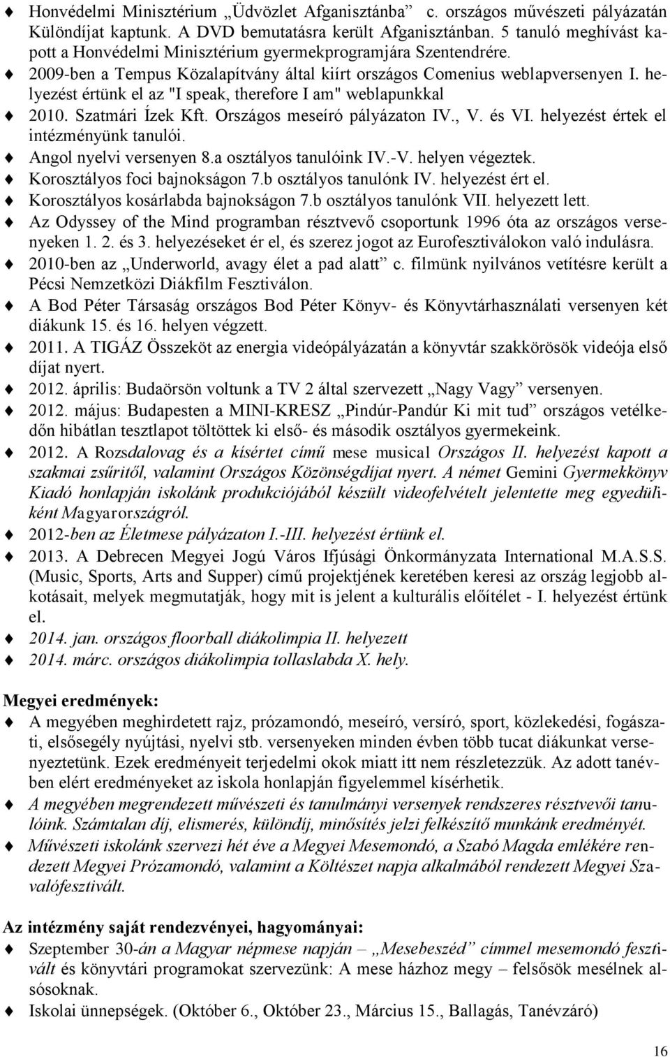 helyezést értünk el az "I speak, therefore I am" weblapunkkal 2010. Szatmári Ízek Kft. Országos meseíró pályázaton IV., V. és VI. helyezést értek el intézményünk tanulói. Angol nyelvi versenyen 8.