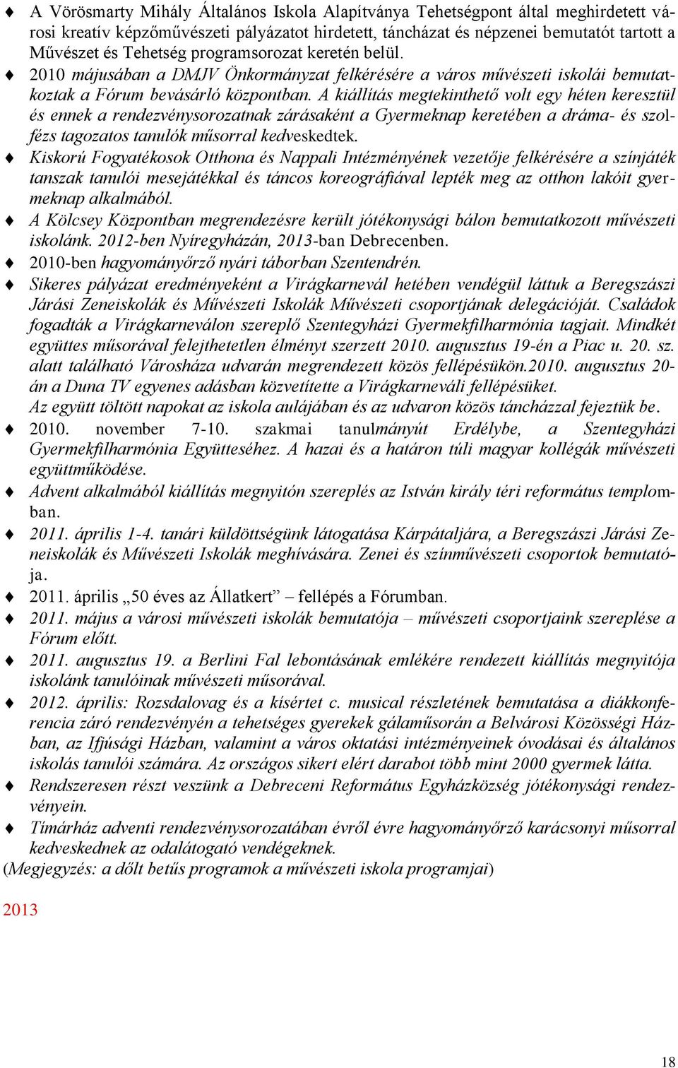 A kiállítás megtekinthető volt egy héten keresztül és ennek a rendezvénysorozatnak zárásaként a Gyermeknap keretében a dráma- és szolfézs tagozatos tanulók műsorral kedveskedtek.