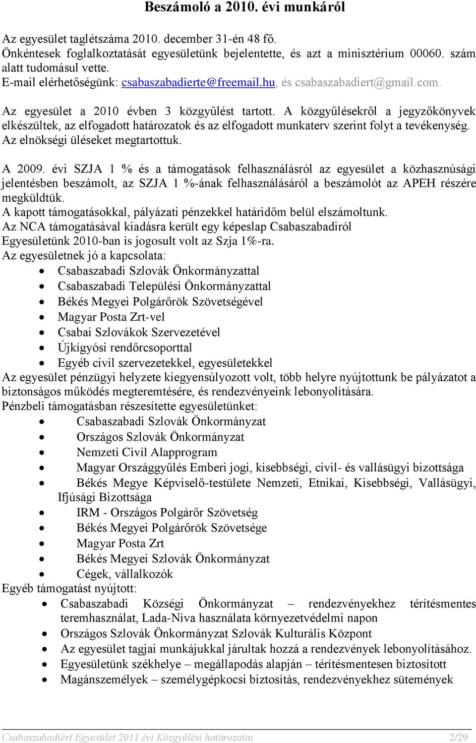 A közgyűlésekről a jegyzőkönyvek elkészültek, az elfogadott határozatok és az elfogadott munkaterv szerint folyt a tevékenység. Az elnökségi üléseket megtartottuk. A 2009.