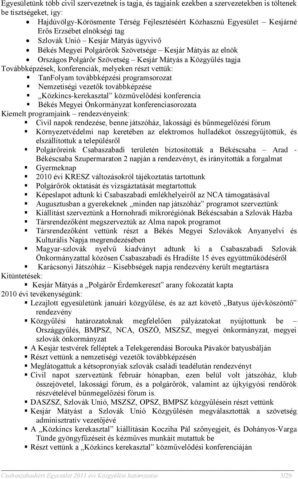 konferenciák, melyeken részt vettük: TanFolyam továbbképzési programsorozat Nemzetiségi vezetők továbbképzése Közkincs-kerekasztal közművelődési konferencia Békés Megyei Önkormányzat