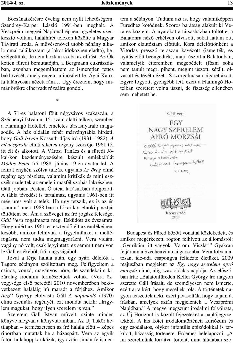 A művésznővel utóbb néhány alkalommal találkoztam (a lakot időközben eladta), beszélgettünk, de nem hoztam szóba az elírást.