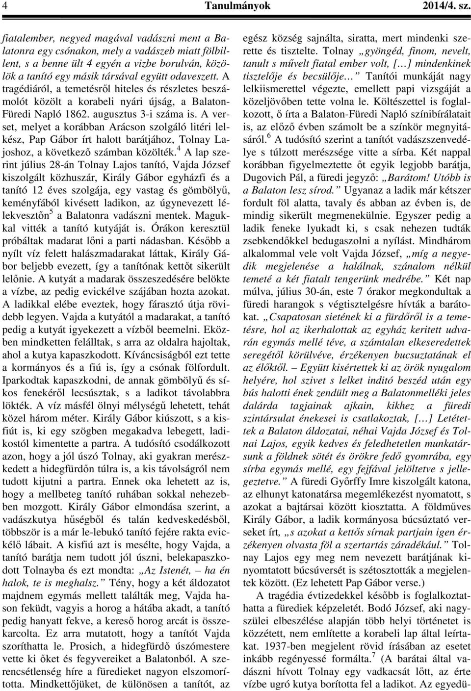 A tragédiáról, a temetésről hiteles és részletes beszámolót közölt a korabeli nyári újság, a Balaton- Füredi Napló 1862. augusztus 3-i száma is.