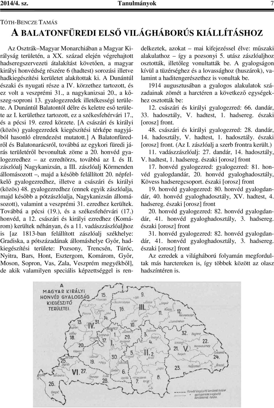 A Dunántúl északi és nyugati része a IV. körzethez tartozott, és ez volt a veszprémi 31., a nagykanizsai 20., a kőszeg-soproni 13. gyalogezredek illetékességi területe.