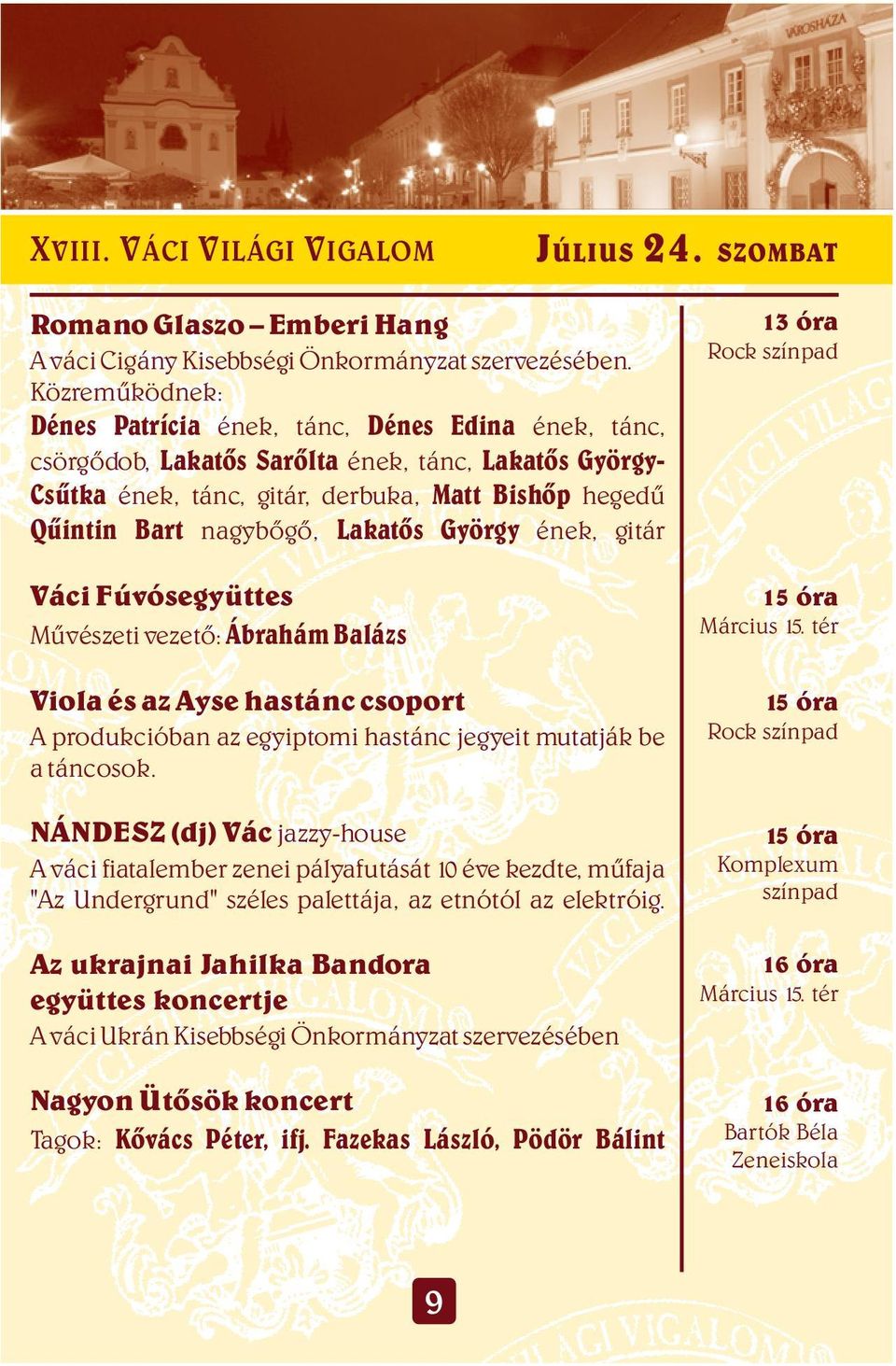 Lakatos György ének, gitár Váci Fúvósegyüttes Művészeti vezető: Ábrahám Balázs Viola és az Ayse hastánc csoport A produkcióban az egyiptomi hastánc jegyeit mutatják be a táncosok.