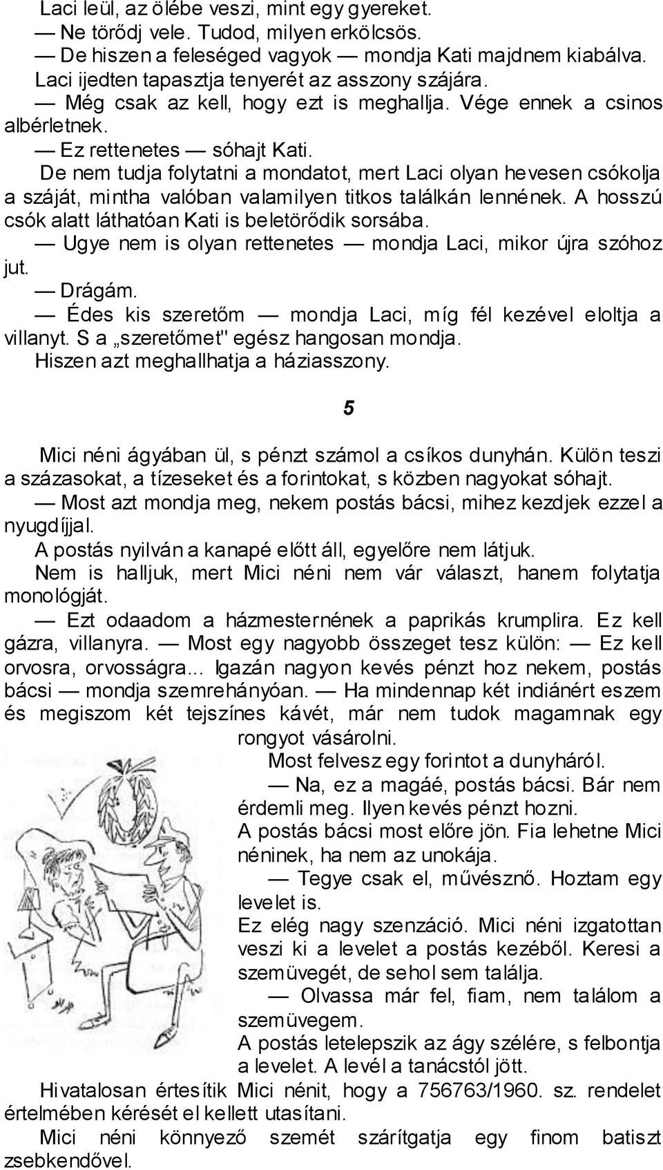 De nem tudja folytatni a mondatot, mert Laci olyan hevesen csókolja a száját, mintha valóban valamilyen titkos találkán lennének. A hosszú csók alatt láthatóan Kati is beletörődik sorsába.