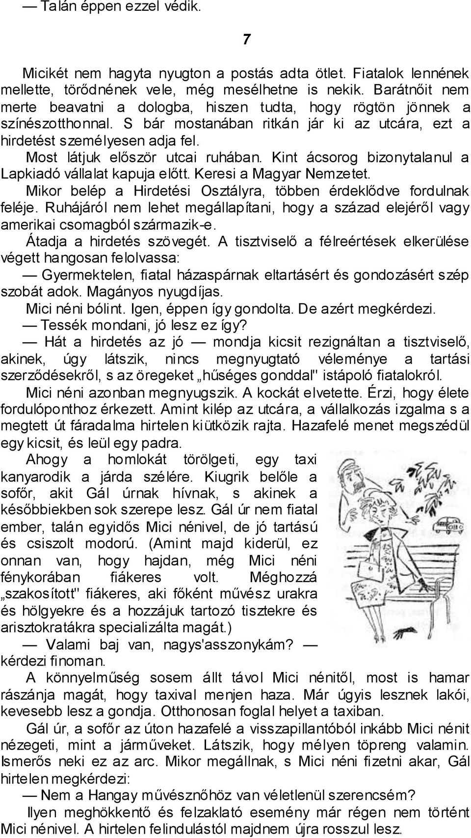 Most látjuk először utcai ruhában. Kint ácsorog bizonytalanul a Lapkiadó vállalat kapuja előtt. Keresi a Magyar Nemzetet. Mikor belép a Hirdetési Osztályra, többen érdeklődve fordulnak feléje.