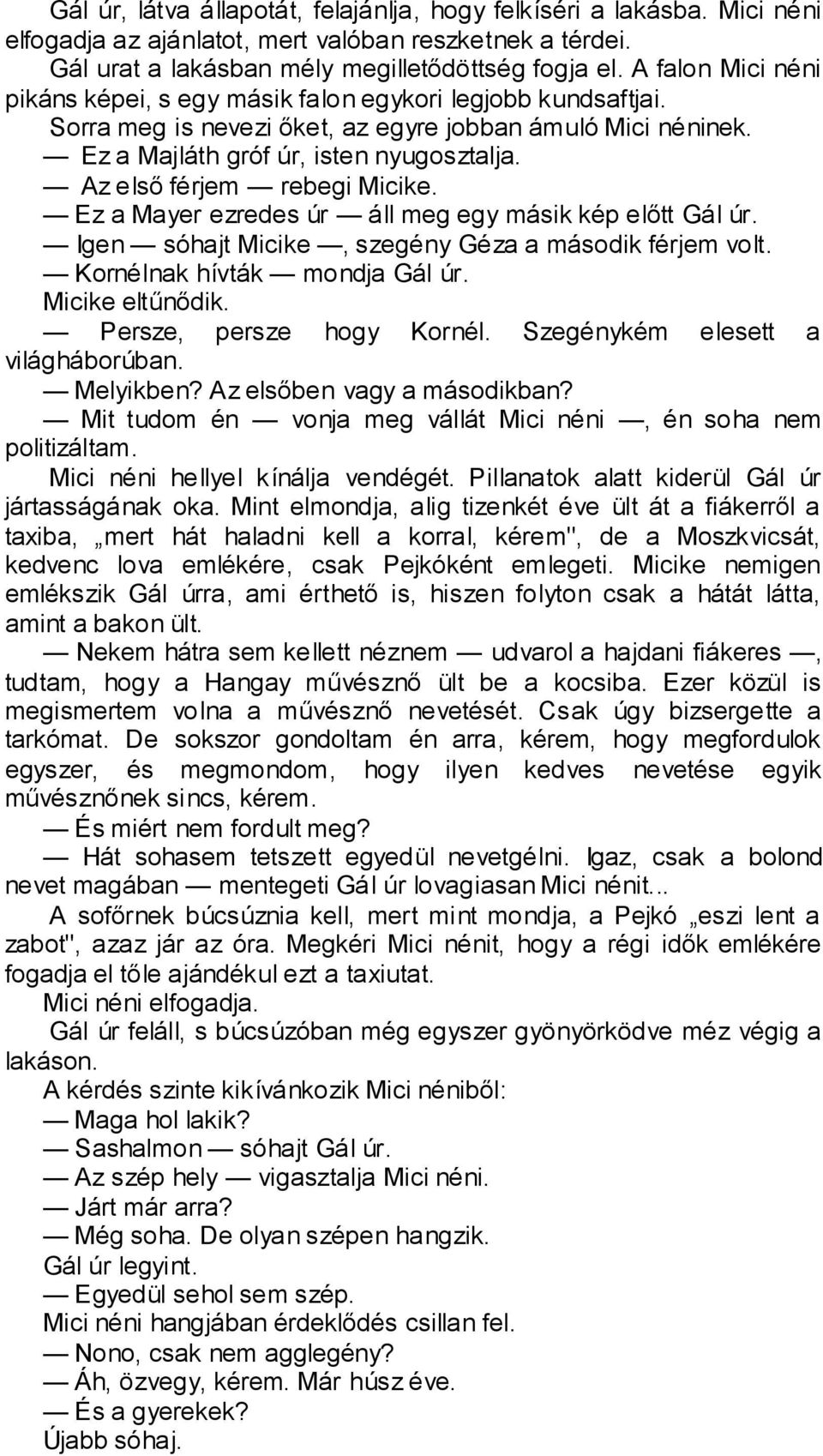 Az első férjem rebegi Micike. Ez a Mayer ezredes úr áll meg egy másik kép előtt Gál úr. Igen sóhajt Micike, szegény Géza a második férjem volt. Kornélnak hívták mondja Gál úr. Micike eltűnődik.