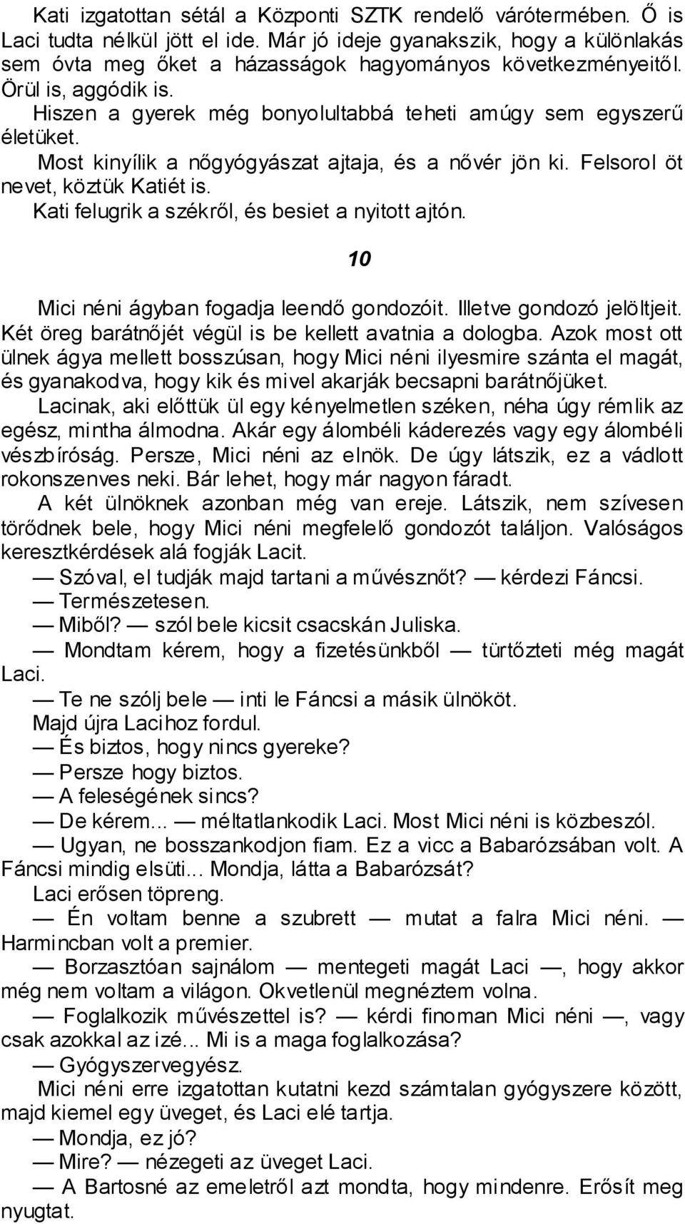 Kati felugrik a székről, és besiet a nyitott ajtón. Mici néni ágyban fogadja leendő gondozóit. Illetve gondozó jelöltjeit. Két öreg barátnőjét végül is be kellett avatnia a dologba.