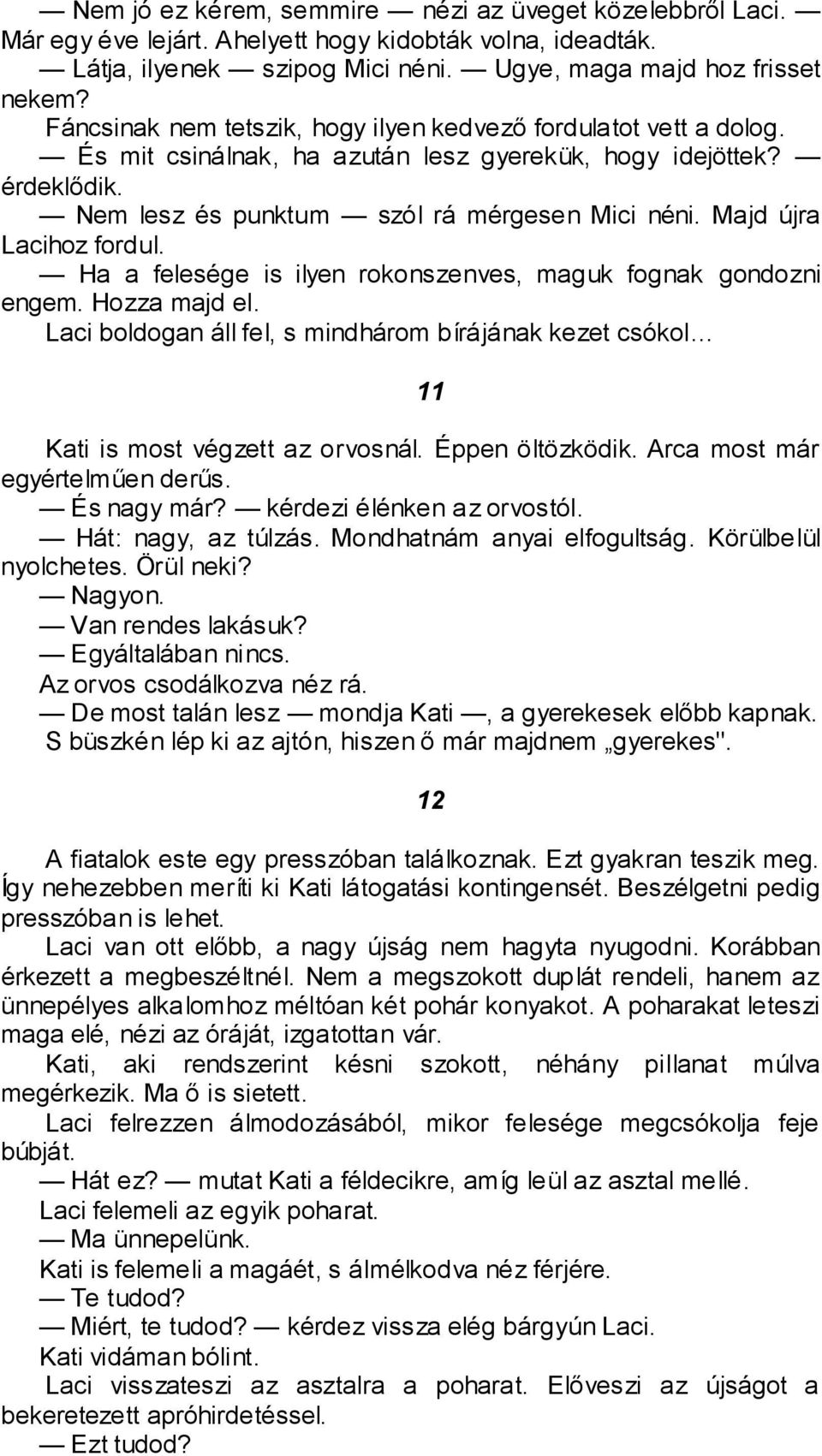 Majd újra Lacihoz fordul. Ha a felesége is ilyen rokonszenves, maguk fognak gondozni engem. Hozza majd el. Laci boldogan áll fel, s mindhárom bírájának kezet csókol Kati is most végzett az orvosnál.