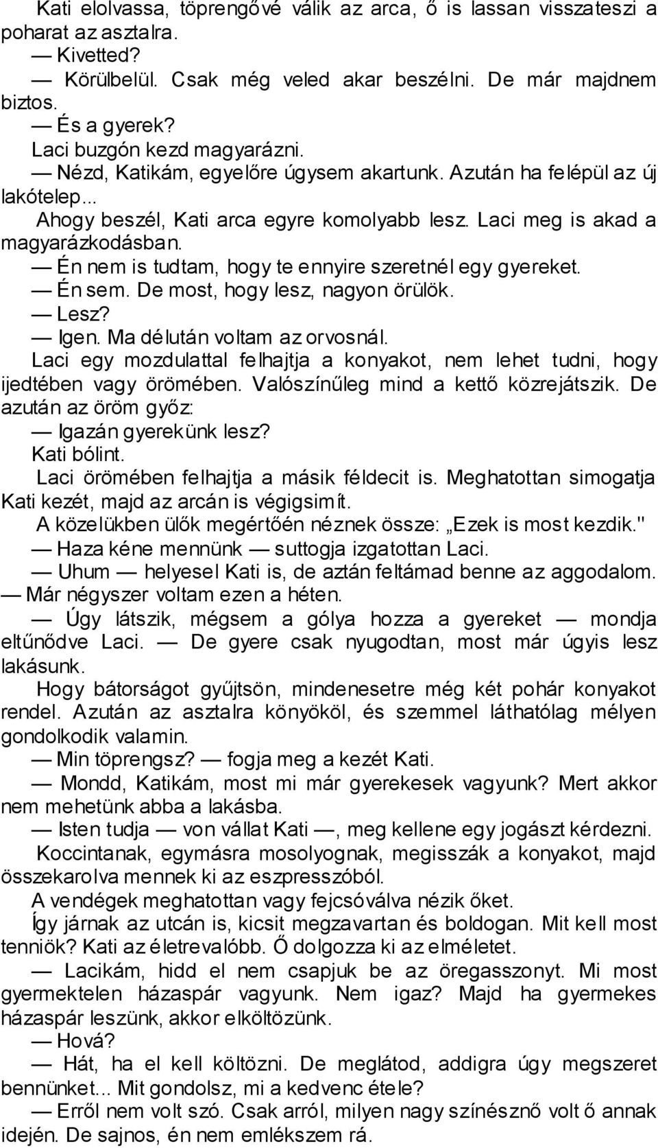 Én nem is tudtam, hogy te ennyire szeretnél egy gyereket. Én sem. De most, hogy lesz, nagyon örülök. Lesz? Igen. Ma délután voltam az orvosnál.