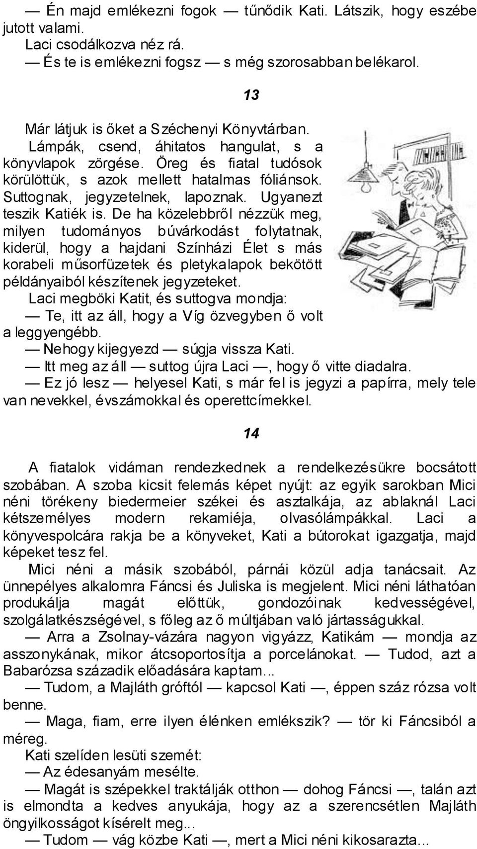 De ha közelebbről nézzük meg, milyen tudományos búvárkodást folytatnak, kiderül, hogy a hajdani Színházi Élet s más korabeli műsorfüzetek és pletykalapok bekötött példányaiból készítenek jegyzeteket.