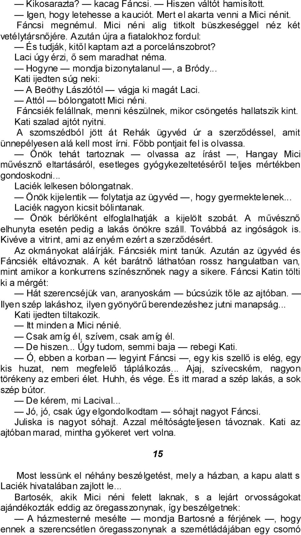 .. Kati ijedten súg neki: A Beöthy Lászlótól vágja ki magát Laci. Attól bólongatott Mici néni. Fáncsiék felállnak, menni készülnek, mikor csöngetés hallatszik kint. Kati szalad ajtót nyitni.