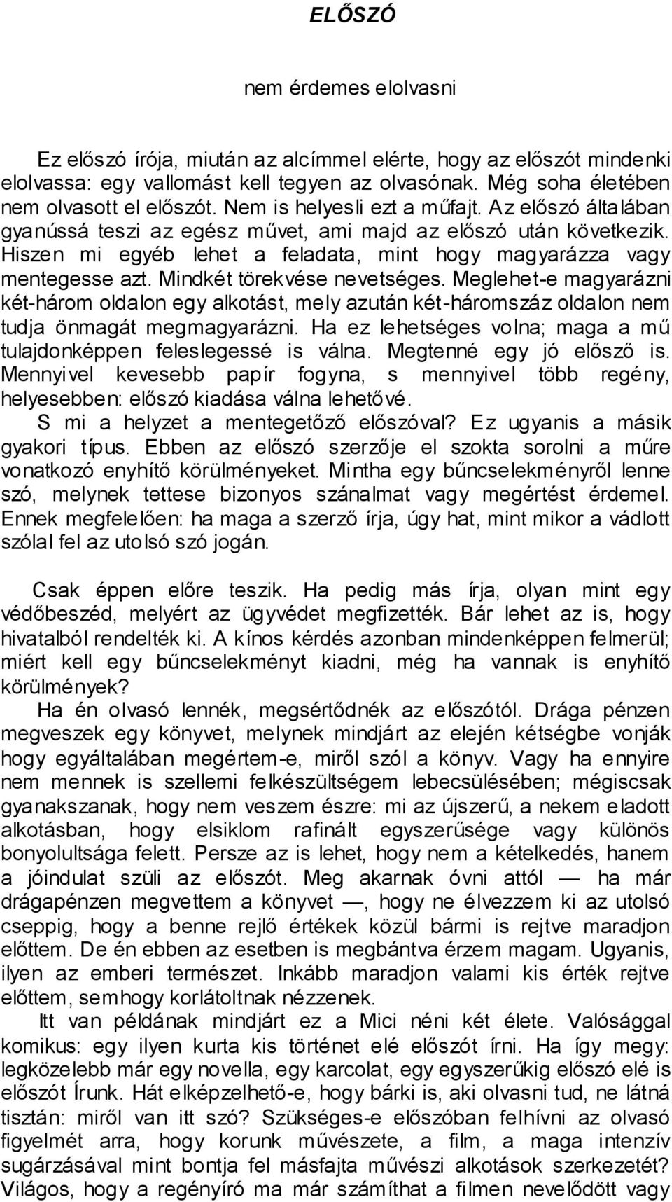 Mindkét törekvése nevetséges. Meglehet-e magyarázni két-három oldalon egy alkotást, mely azután két-háromszáz oldalon nem tudja önmagát megmagyarázni.