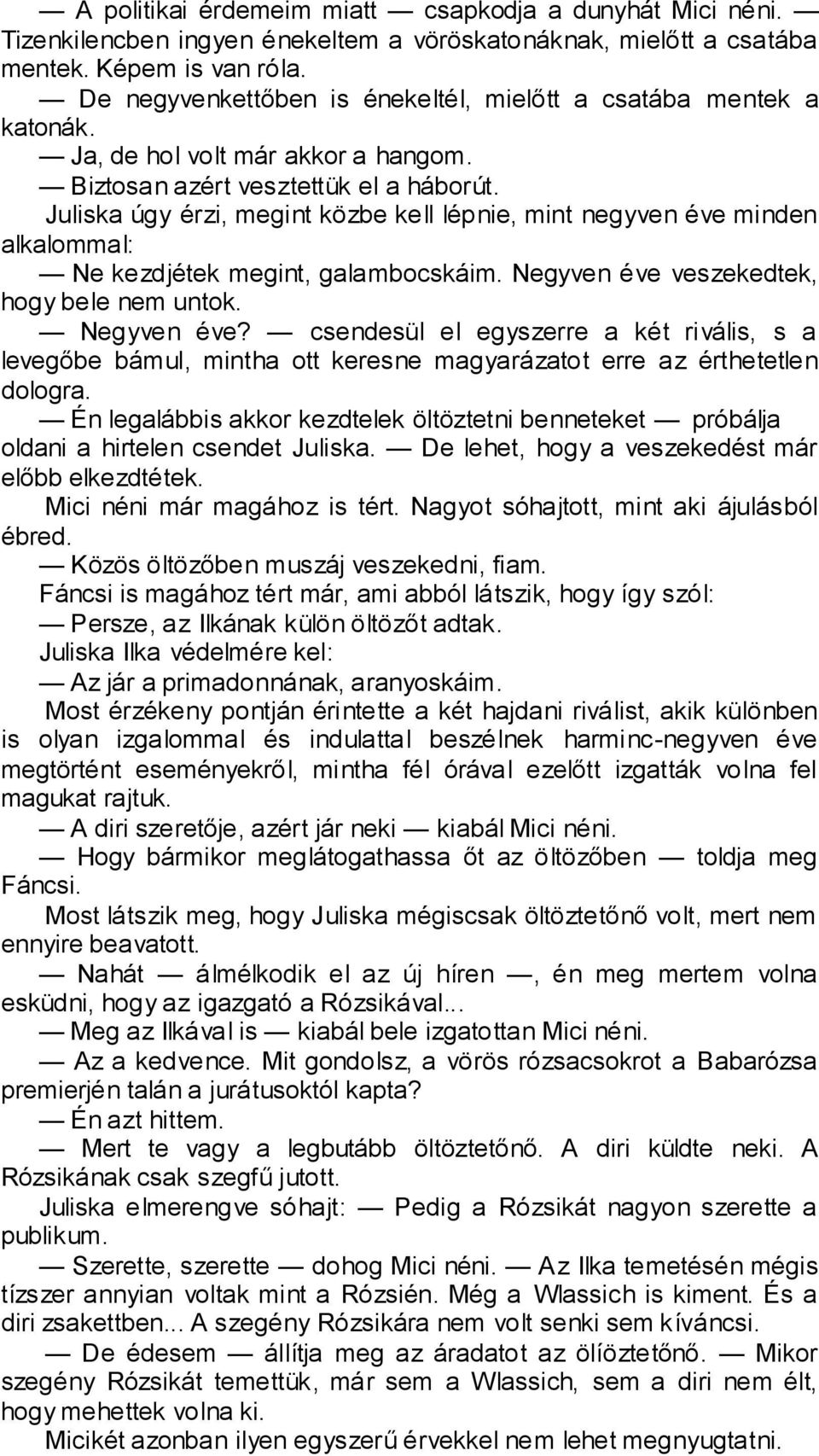 Juliska úgy érzi, megint közbe kell lépnie, mint negyven éve minden alkalommal: Ne kezdjétek megint, galambocskáim. Negyven éve 