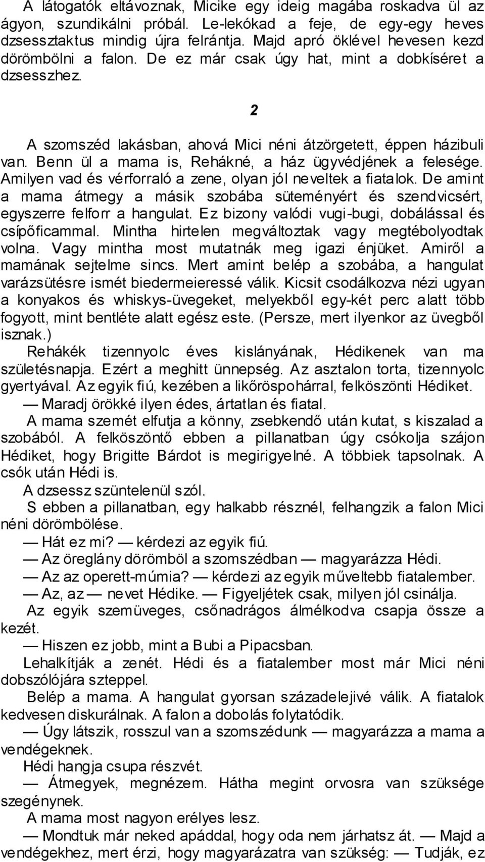 Benn ül a mama is, Rehákné, a ház ügyvédjének a felesége. Amilyen vad és vérforraló a zene, olyan jól neveltek a fiatalok.