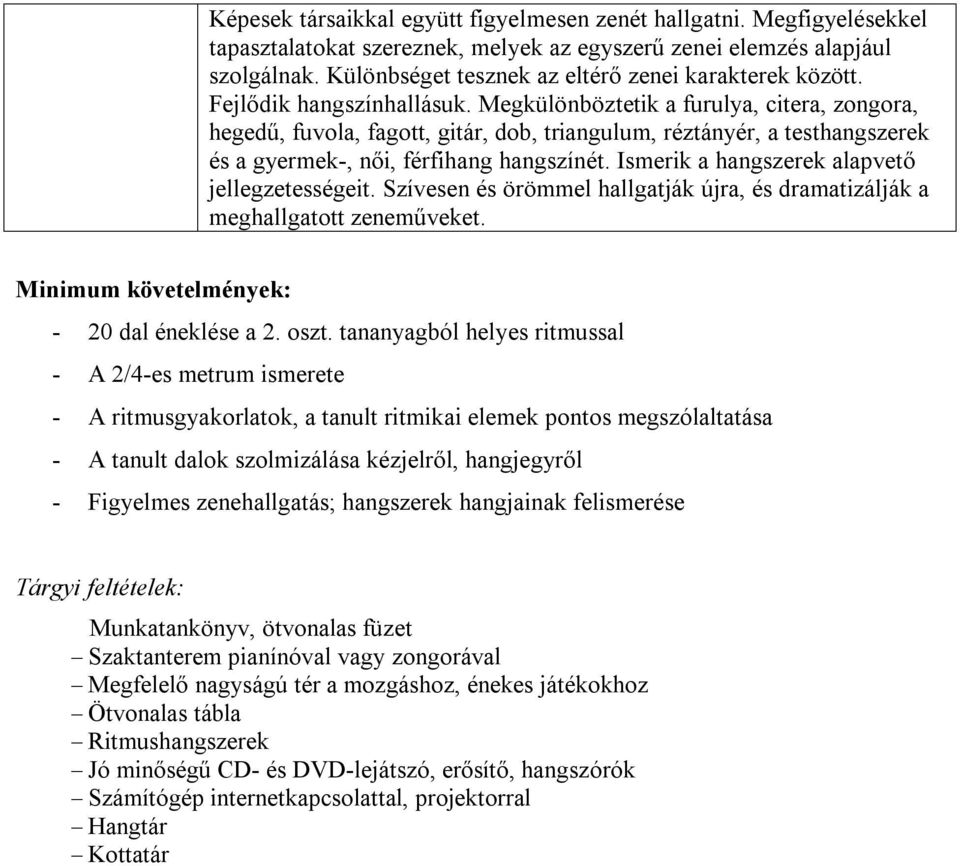 Megkülönböztetik a furulya, citera, zongora, hegedű, fuvola, fagott, gitár, dob, triangulum, réztányér, a testhangszerek és a gyermek-, női, férfihang hangszínét.