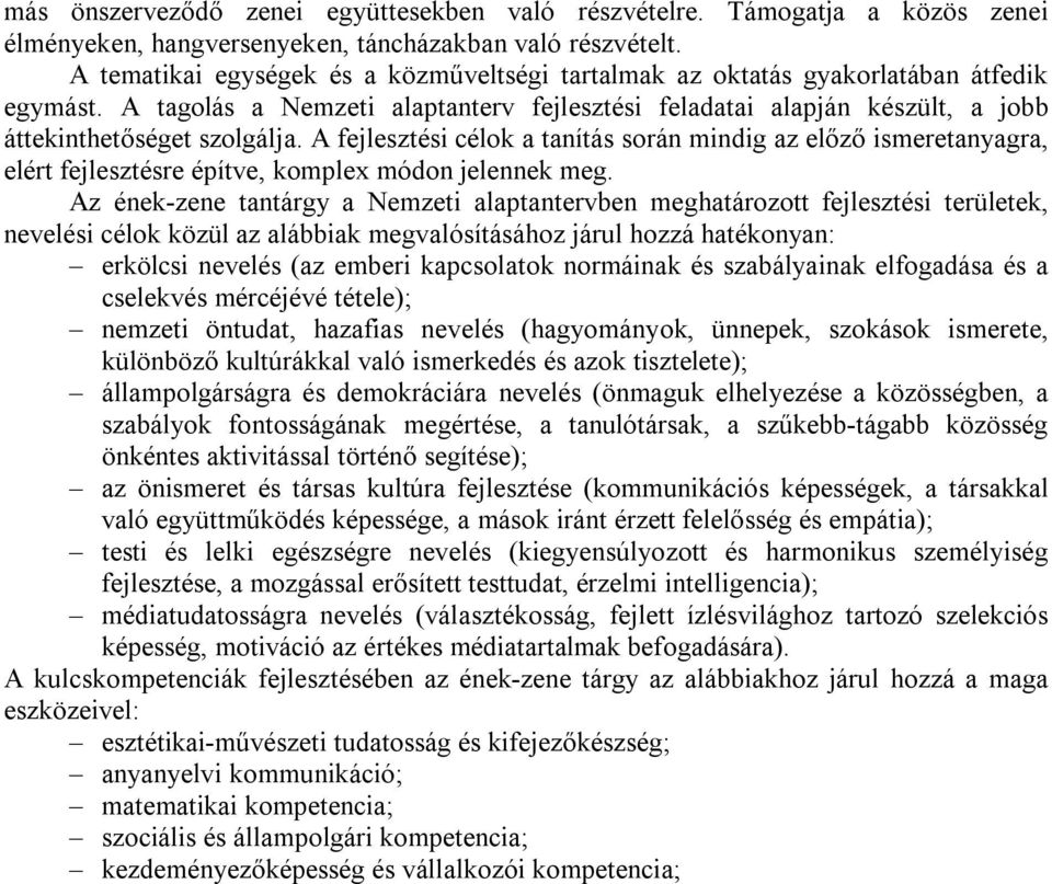 A fejlesztési célok a tanítás során mindig az előző ismeretanyagra, elért fejlesztésre építve, komplex módon jelennek meg.