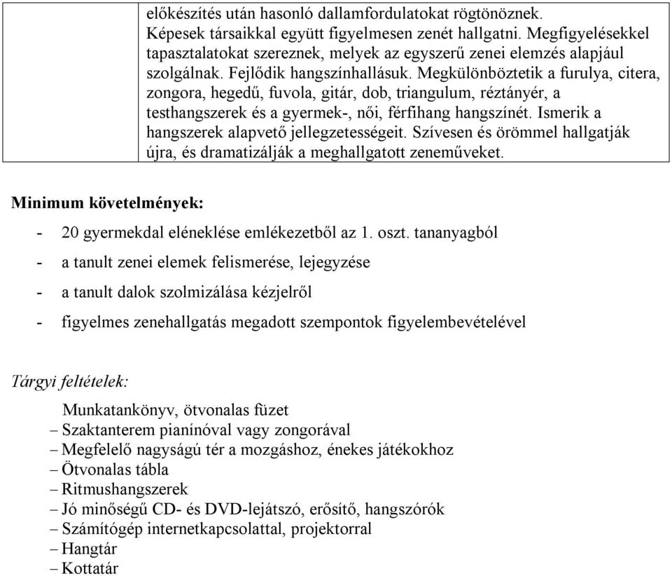 Megkülönböztetik a furulya, citera, zongora, hegedű, fuvola, gitár, dob, triangulum, réztányér, a testhangszerek és a gyermek-, női, férfihang hangszínét.