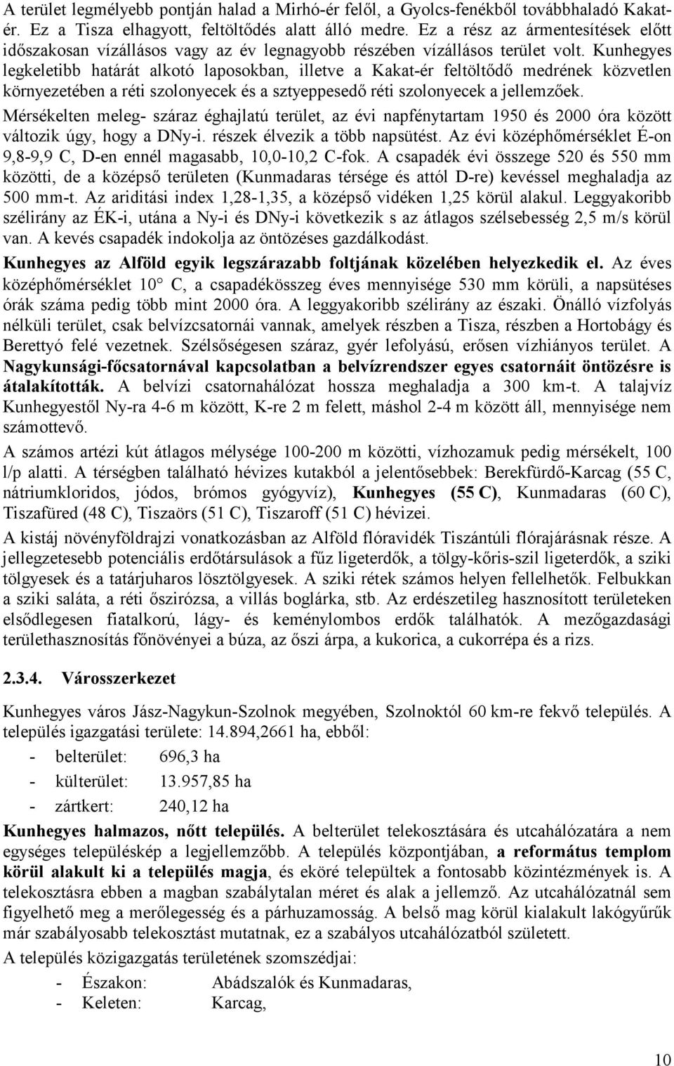 Kunhegyes legkeletibb határát alkotó laposokban, illetve a Kakat-ér feltöltődő medrének közvetlen környezetében a réti szolonyecek és a sztyeppesedő réti szolonyecek a jellemzőek.