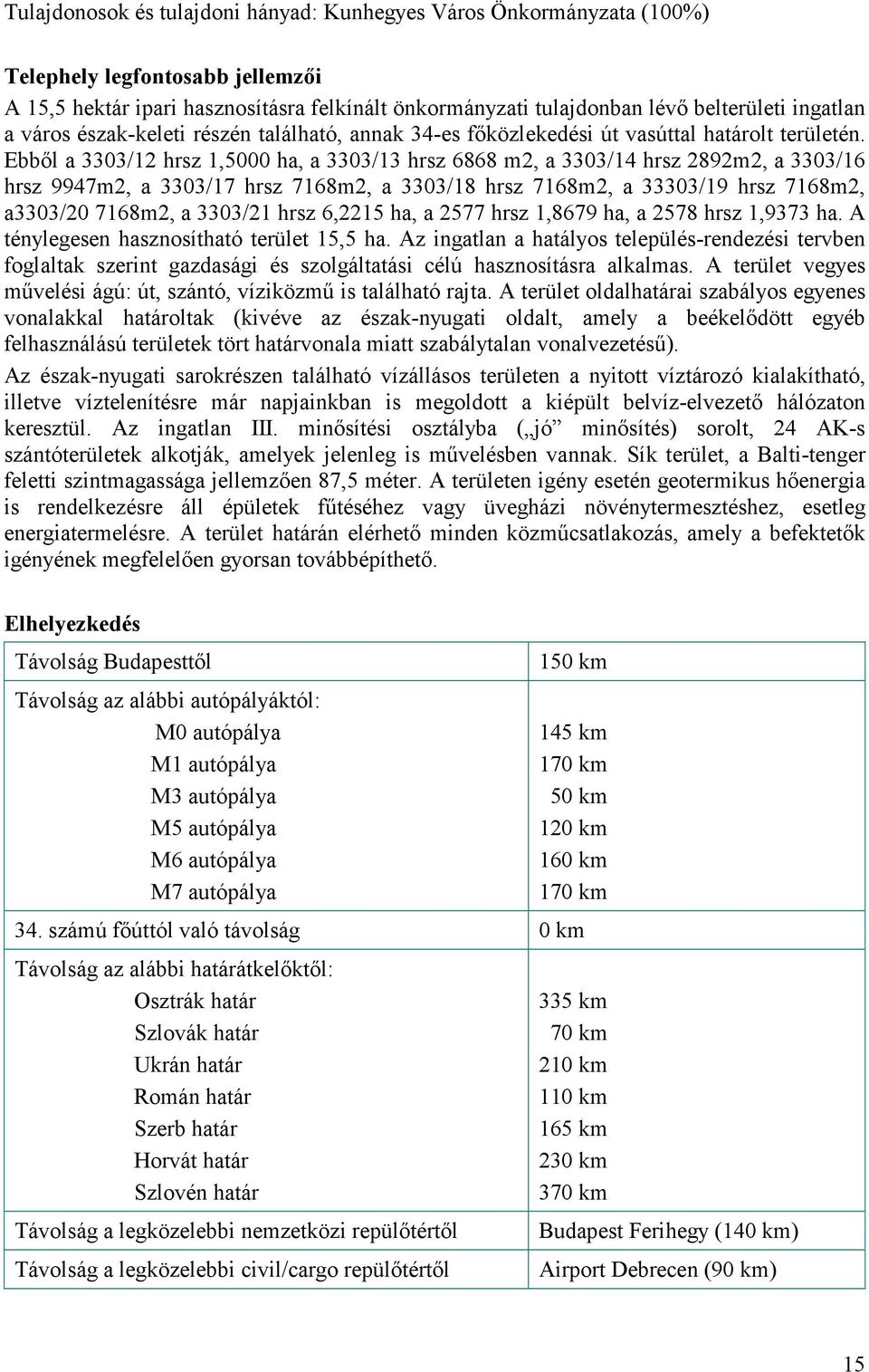 Ebből a 3303/12 hrsz 1,5000 ha, a 3303/13 hrsz 6868 m2, a 3303/14 hrsz 2892m2, a 3303/16 hrsz 9947m2, a 3303/17 hrsz 7168m2, a 3303/18 hrsz 7168m2, a 33303/19 hrsz 7168m2, a3303/20 7168m2, a 3303/21