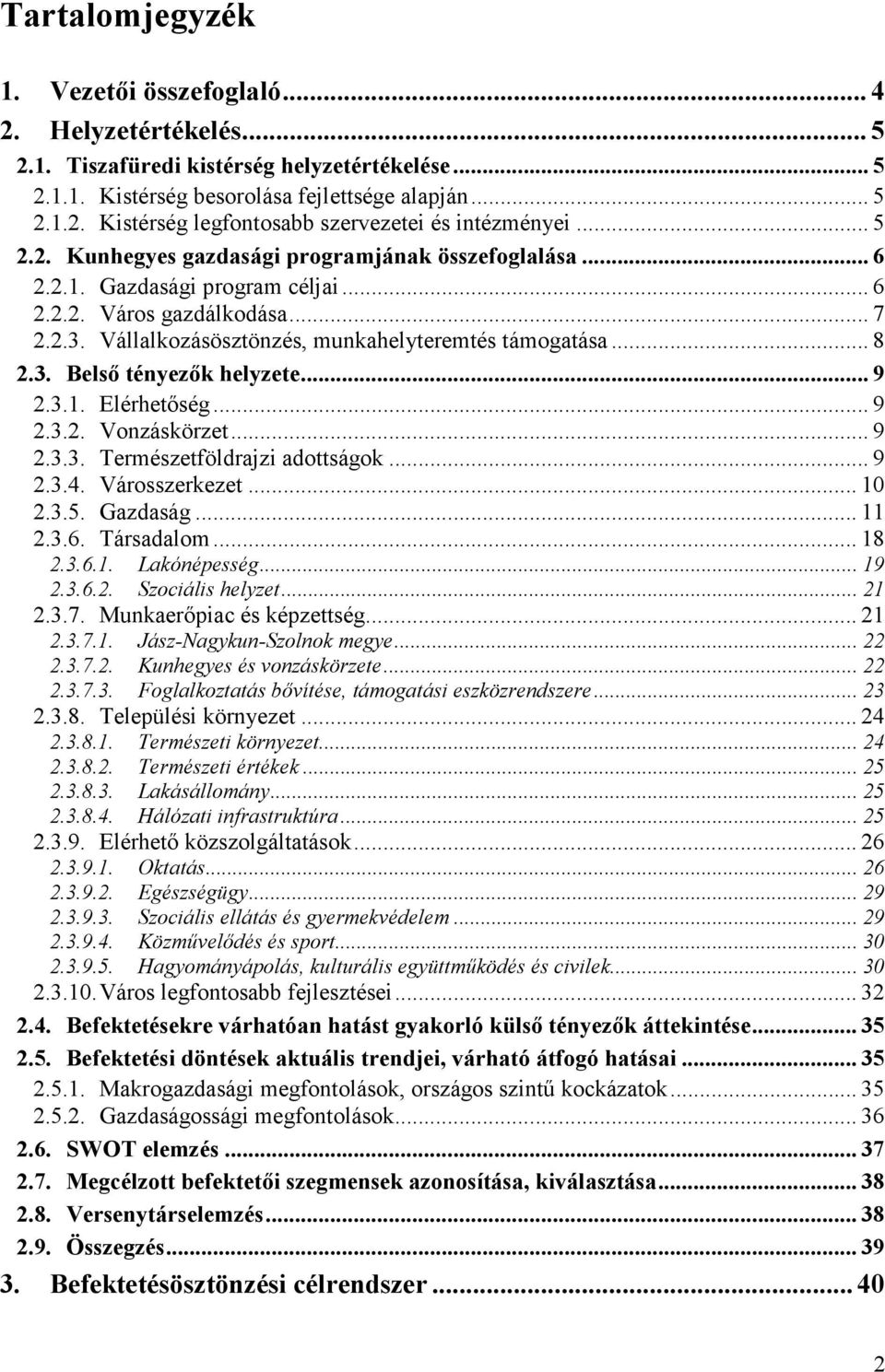 .. 9 2.3.1. Elérhetőség... 9 2.3.2. Vonzáskörzet... 9 2.3.3. Természetföldrajzi adottságok... 9 2.3.4. Városszerkezet... 10 2.3.5. Gazdaság... 11 2.3.6. Társadalom... 18 2.3.6.1. Lakónépesség... 19 2.