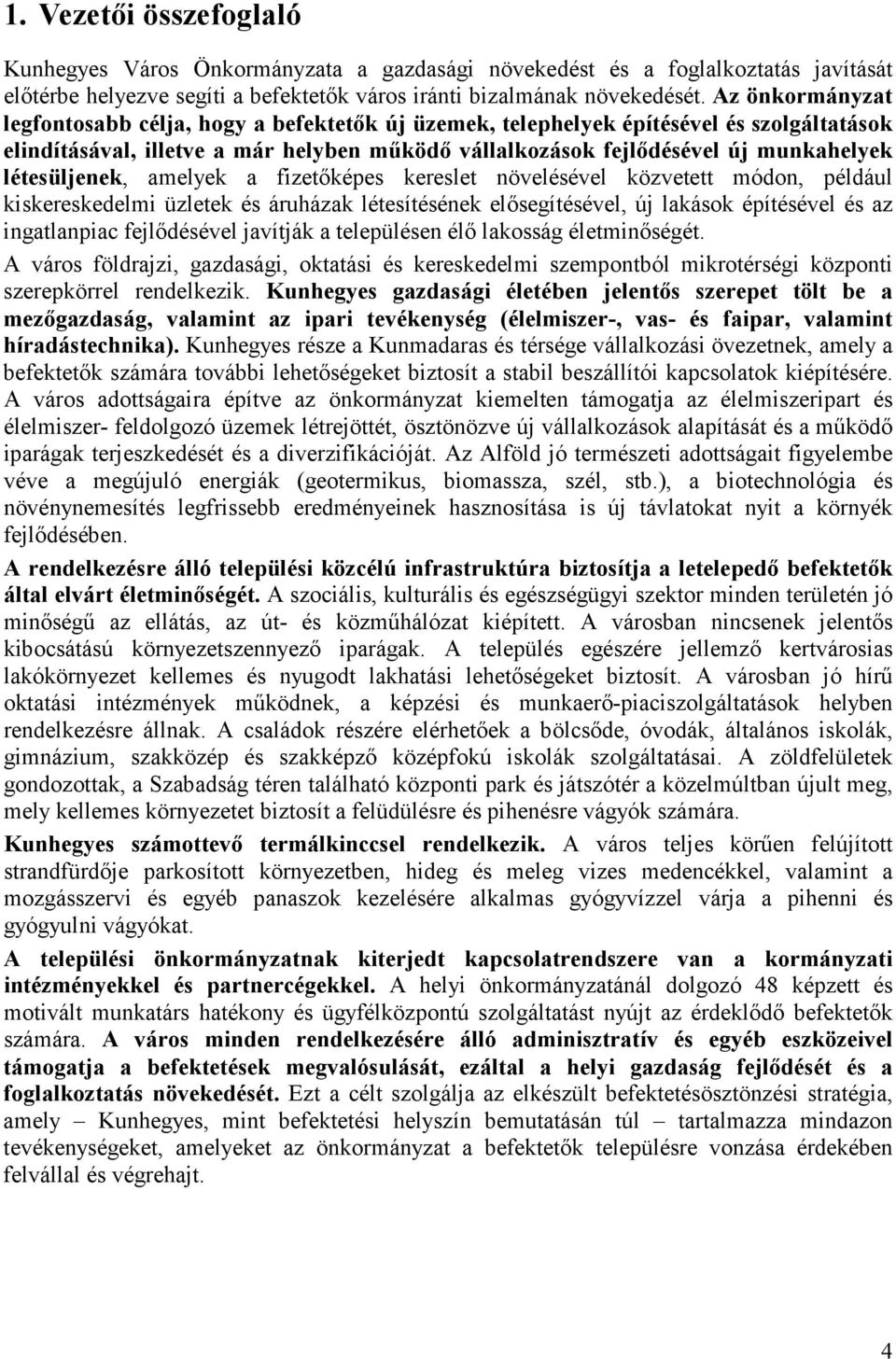 létesüljenek, amelyek a fizetőképes kereslet növelésével közvetett módon, például kiskereskedelmi üzletek és áruházak létesítésének elősegítésével, új lakások építésével és az ingatlanpiac