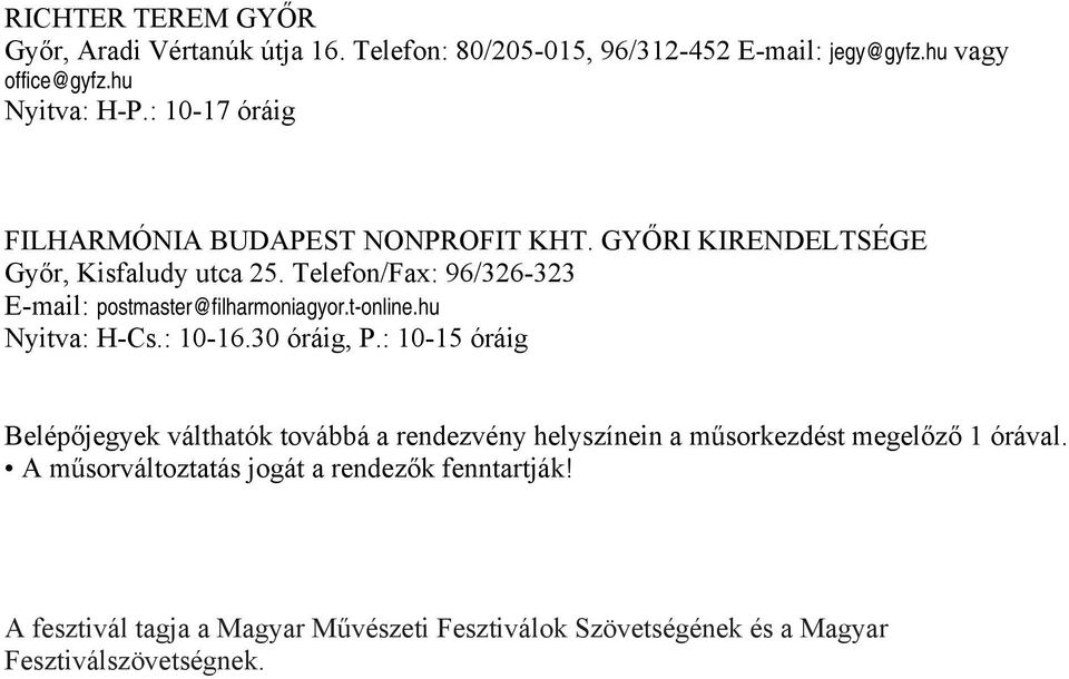 Telefon/Fax: 96/326-323 E-mail: postmaster@filharmoniagyor.t-online.hu Nyitva: H-Cs.: 10-16.30 óráig, P.