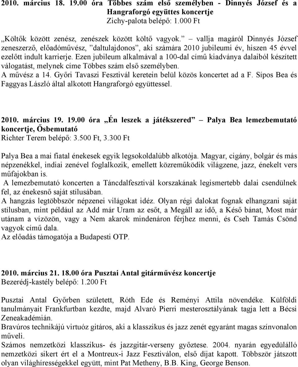 Ezen jubileum alkalmával a 100-dal című kiadványa dalaiból készített válogatást, melynek címe Többes szám első személyben. A művész a 14. Győri Tavaszi Fesztivál keretein belül közös koncertet ad a F.