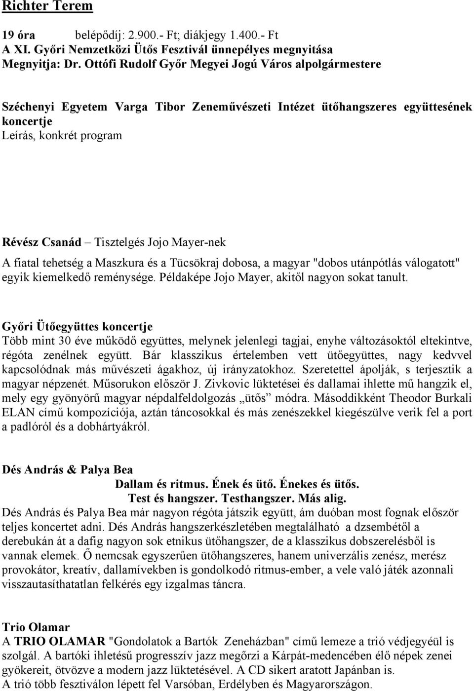 Mayer-nek A fiatal tehetség a Maszkura és a Tücsökraj dobosa, a magyar "dobos utánpótlás válogatott" egyik kiemelkedő reménysége. Példaképe Jojo Mayer, akitől nagyon sokat tanult.