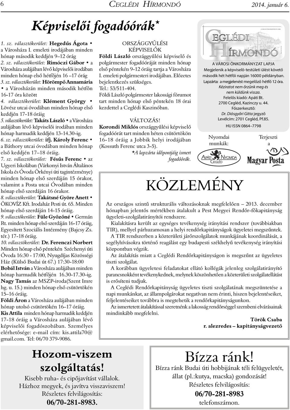 választókerület: Takáts László a Városháza aulájában lévõ képviselõi irodában minden hónap harmadik keddjén 13-14.30-ig. 6. sz. választókerület: ifj.