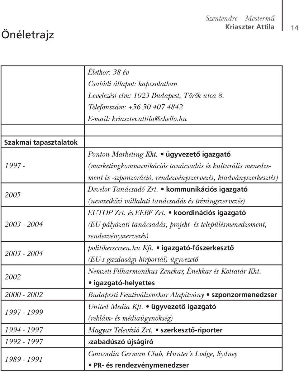 ügyvezetô igazgató 1997 - (marketingkommunikációs tanácsadás és kulturális menedzsment és -szponzoráció, rendezvényszervezés, kiadványszerkesztés) 2005 Develor Tanácsadó Zrt.